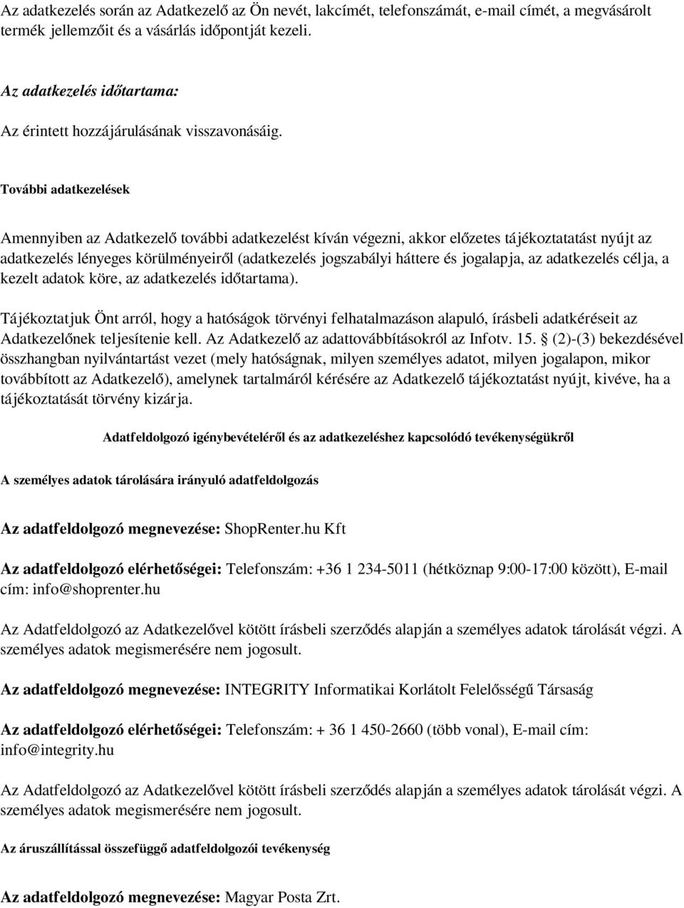 További adatkezelések Amennyiben az Adatkezelő további adatkezelést kíván végezni, akkor előzetes tájékoztatatást nyújt az adatkezelés lényeges körülményeiről (adatkezelés jogszabályi háttere és