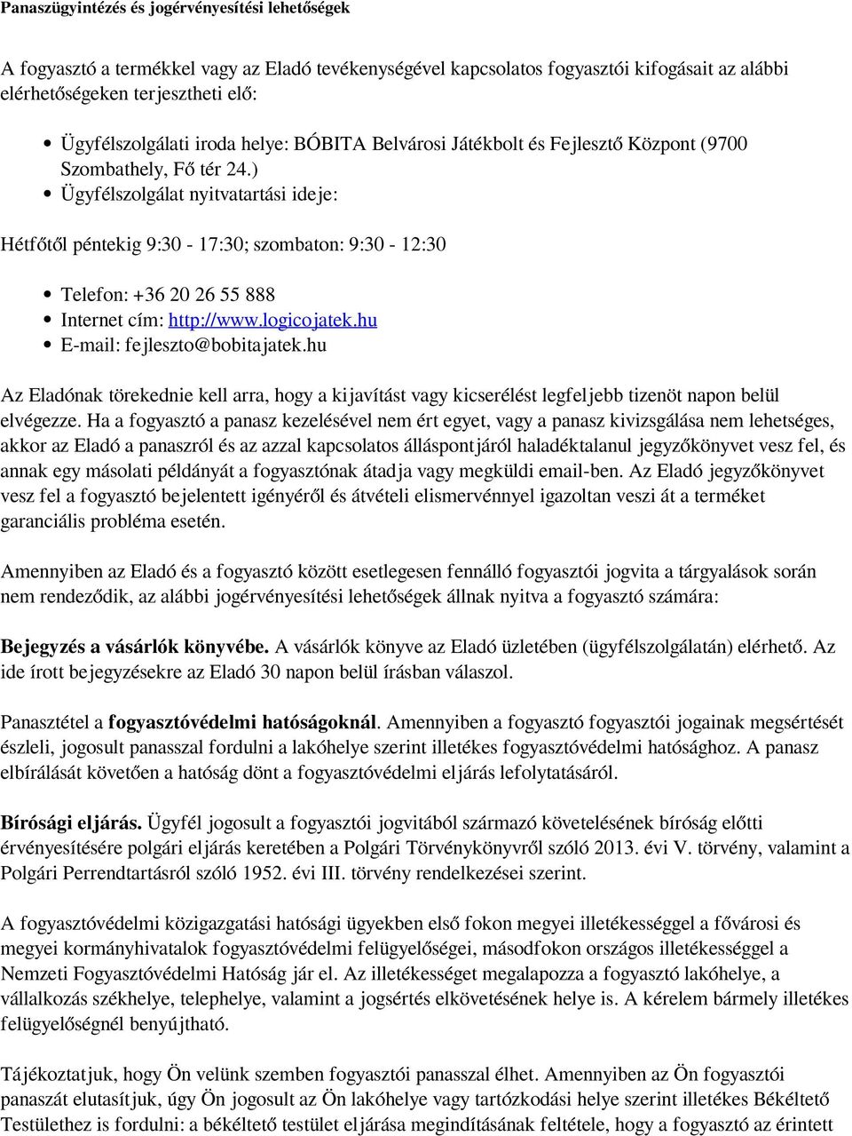 ) Ügyfélszolgálat nyitvatartási ideje: Hétfőtől péntekig 9:30-17:30; szombaton: 9:30-12:30 Telefon: +36 20 26 55 888 Internet cím: http://www.logicojatek.hu E-mail: fejleszto@bobitajatek.