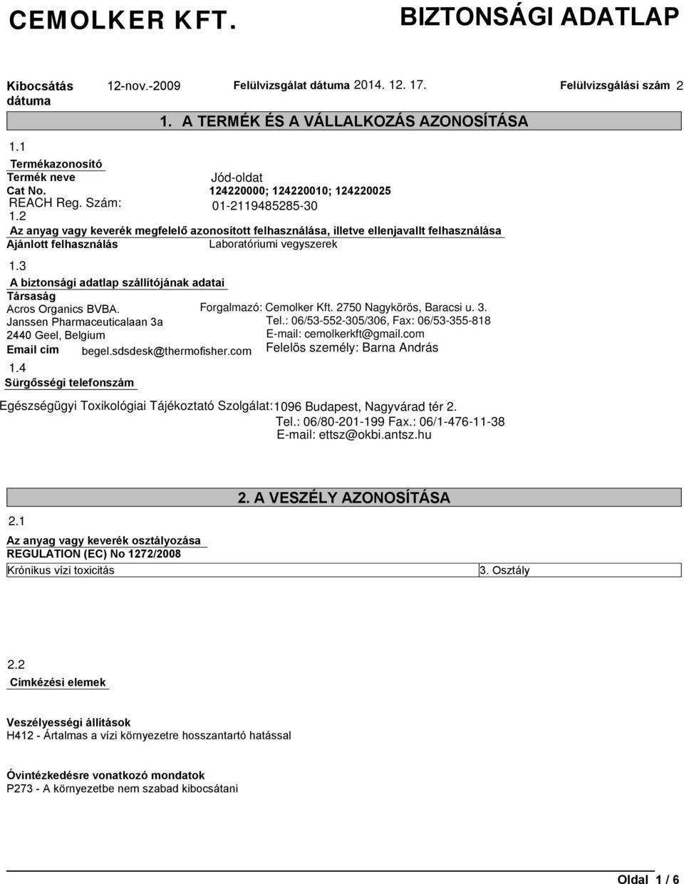 3 A biztonsági adatlap szállítójának adatai Társaság Acros Organics BVBA. Forgalmazó: Cemolker Forgalmazó: Kft. 2750 Cemolker Nagykorös Kft. 2750 Baracsi Nagykörös, u. 3.