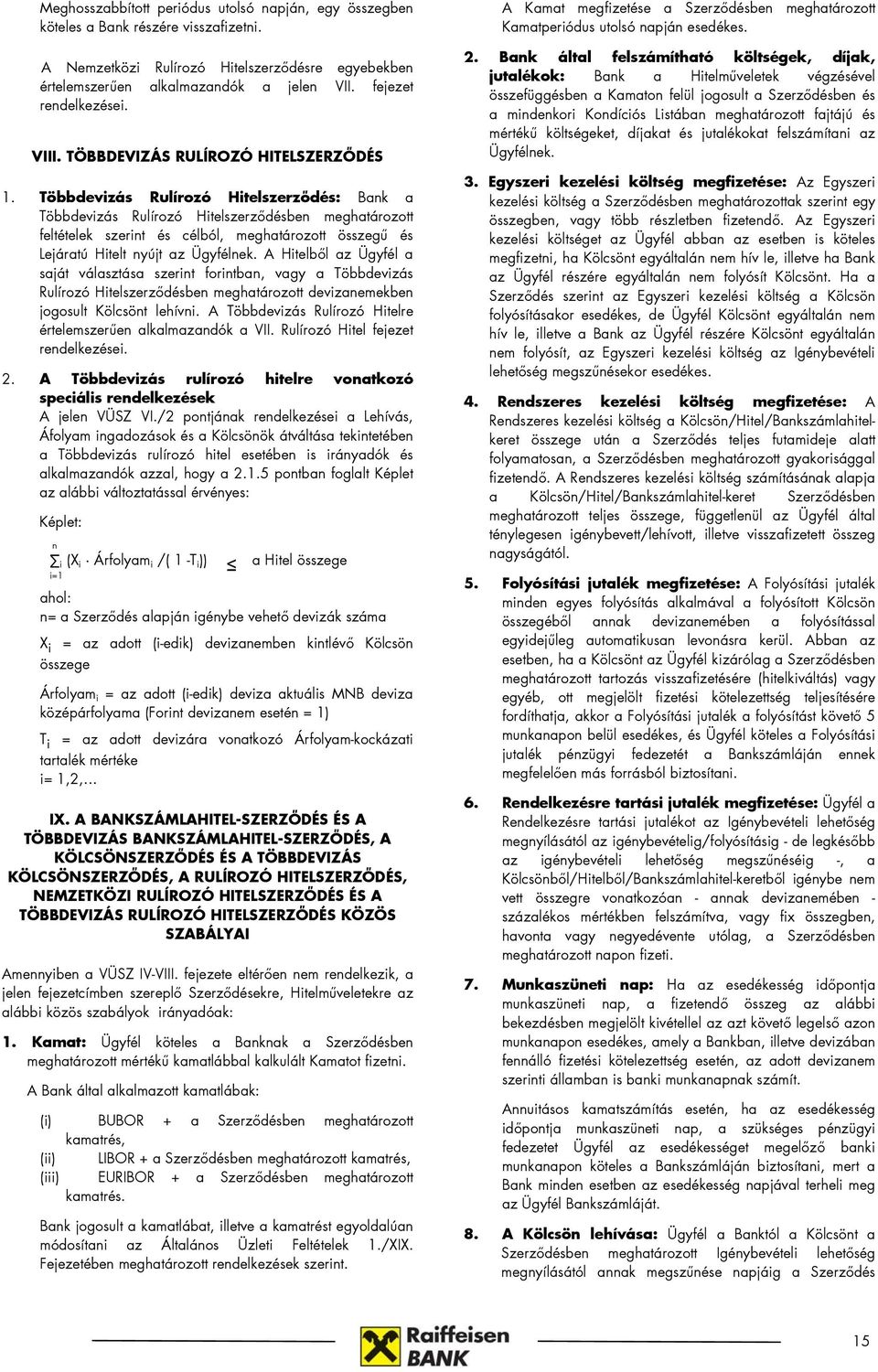 Többdevizás Rulírozó Hitelszerződés: Bank a Többdevizás Rulírozó Hitelszerződésben meghatározott feltételek szerint és célból, meghatározott összegű és Lejáratú Hitelt nyújt az Ügyfélnek.