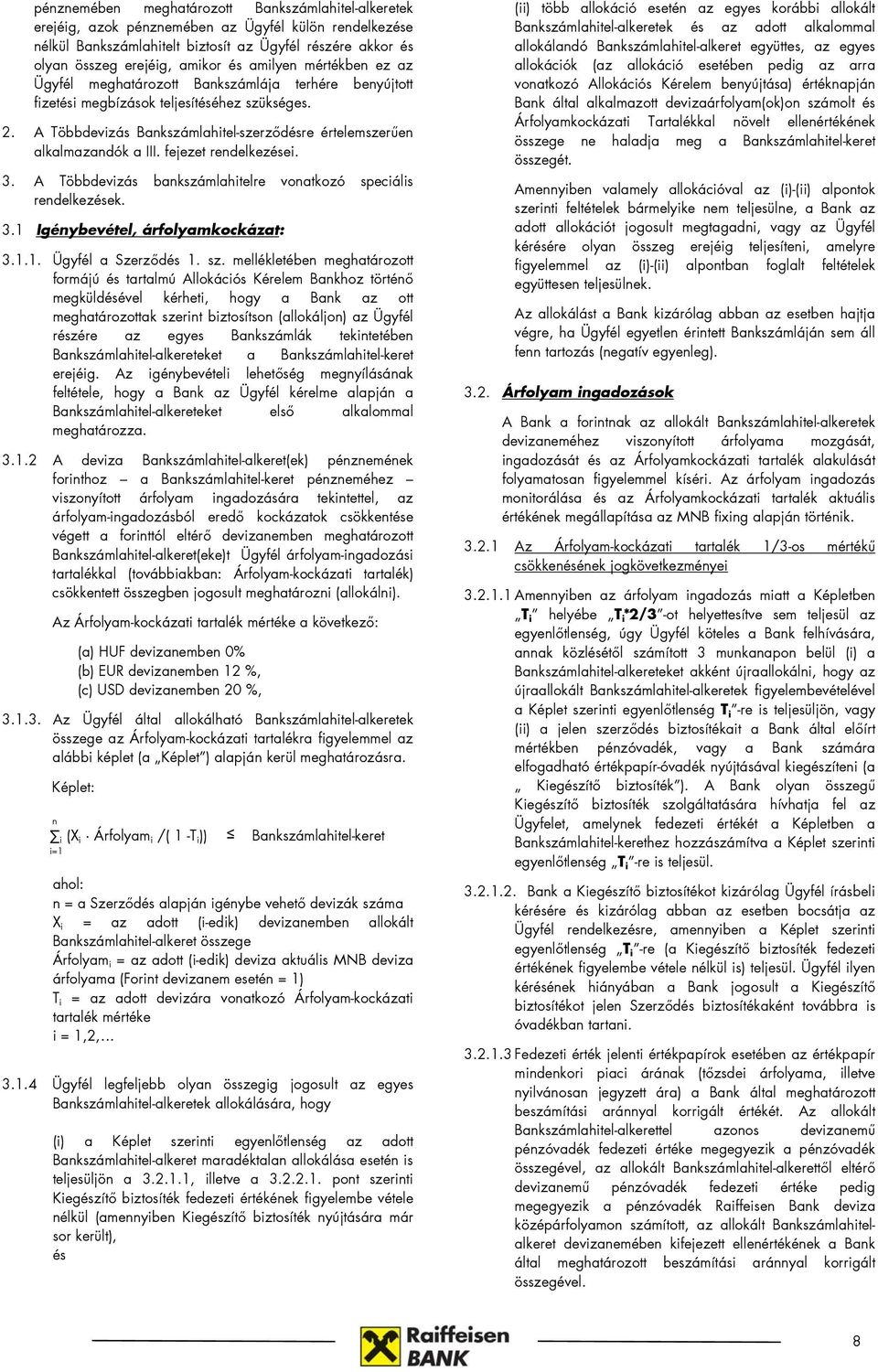 A Többdevizás Bankszámlahitel-szerződésre értelemszerűen alkalmazandók a III. fejezet rendelkezései. 3. A Többdevizás bankszámlahitelre vonatkozó speciális rendelkezések. 3.1 Igénybevétel, árfolyamkockázat: 3.