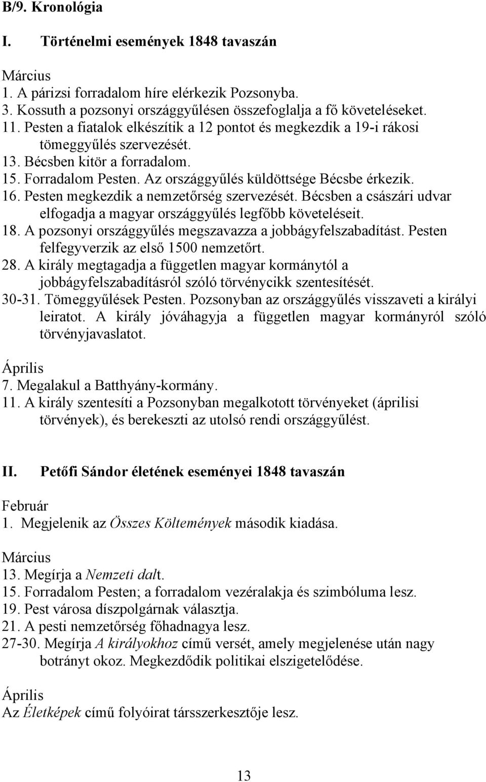 Pesten megkezdik a nemzetőrség szervezését. Bécsben a császári udvar elfogadja a magyar országgyűlés legfőbb követeléseit. 18. A pozsonyi országgyűlés megszavazza a jobbágyfelszabadítást.