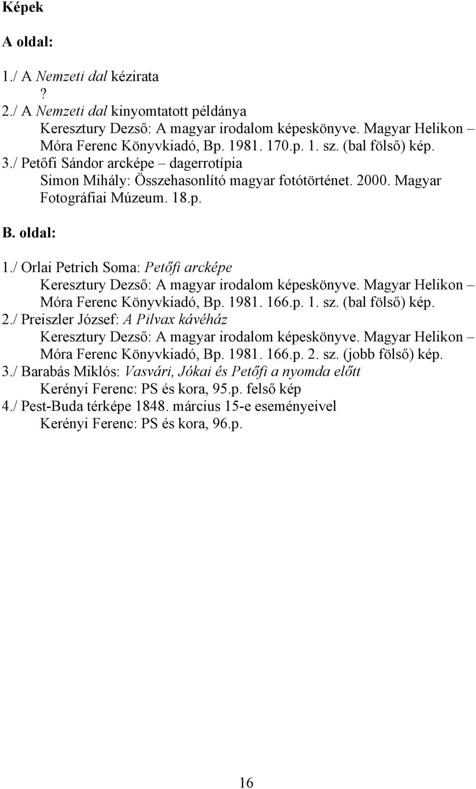 / Orlai Petrich Soma: Petőfi arcképe Keresztury Dezső: A magyar irodalom képeskönyve. Magyar Helikon Móra Ferenc Könyvkiadó, Bp. 1981. 166.p. 1. sz. (bal fölső) kép. 2.