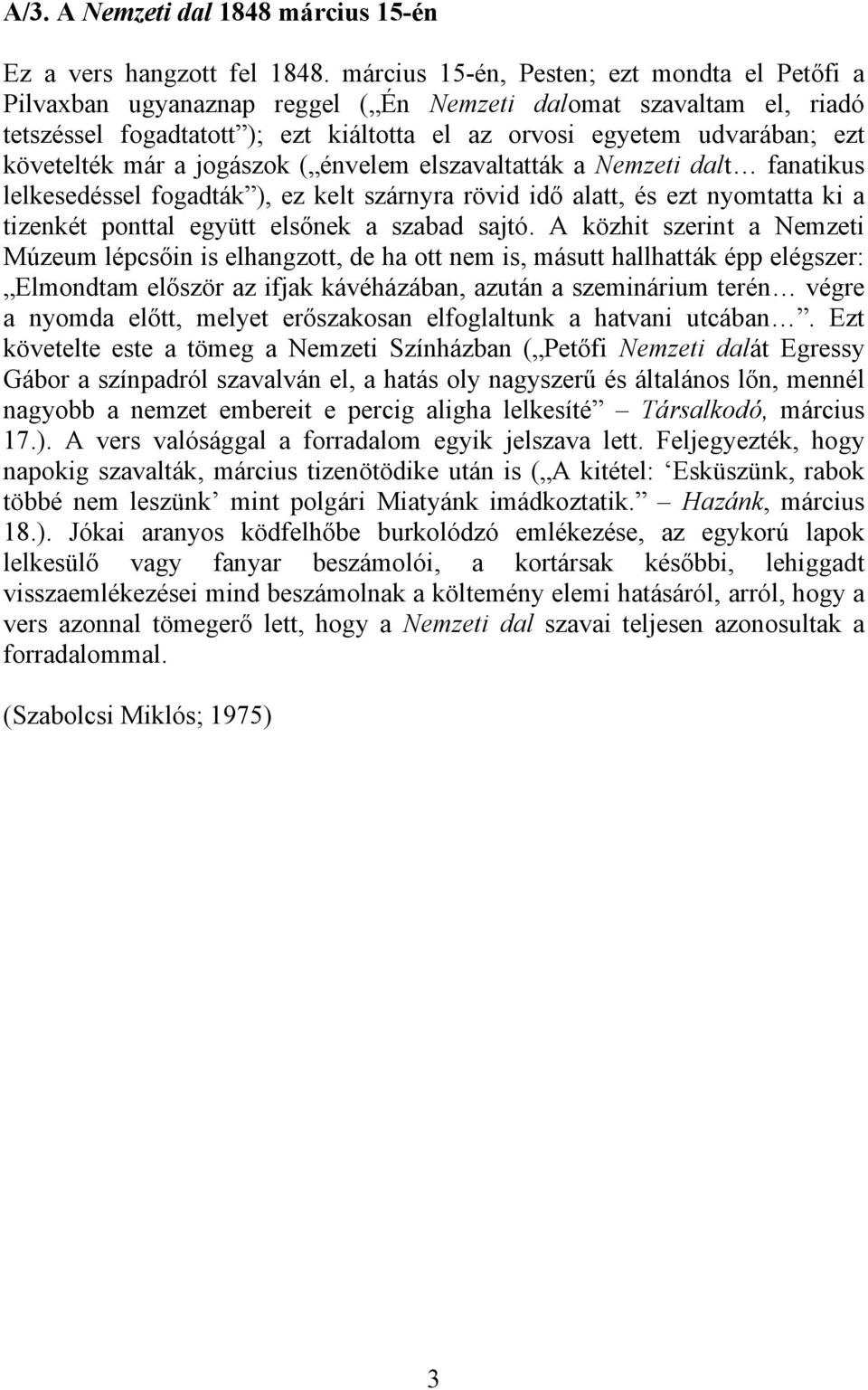 követelték már a jogászok ( énvelem elszavaltatták a Nemzeti dalt fanatikus lelkesedéssel fogadták ), ez kelt szárnyra rövid idő alatt, és ezt nyomtatta ki a tizenkét ponttal együtt elsőnek a szabad