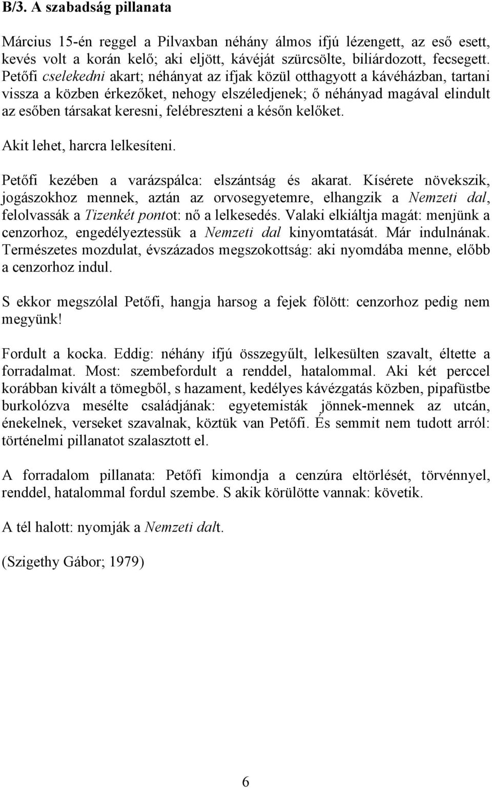 felébreszteni a későn kelőket. Akit lehet, harcra lelkesíteni. Petőfi kezében a varázspálca: elszántság és akarat.