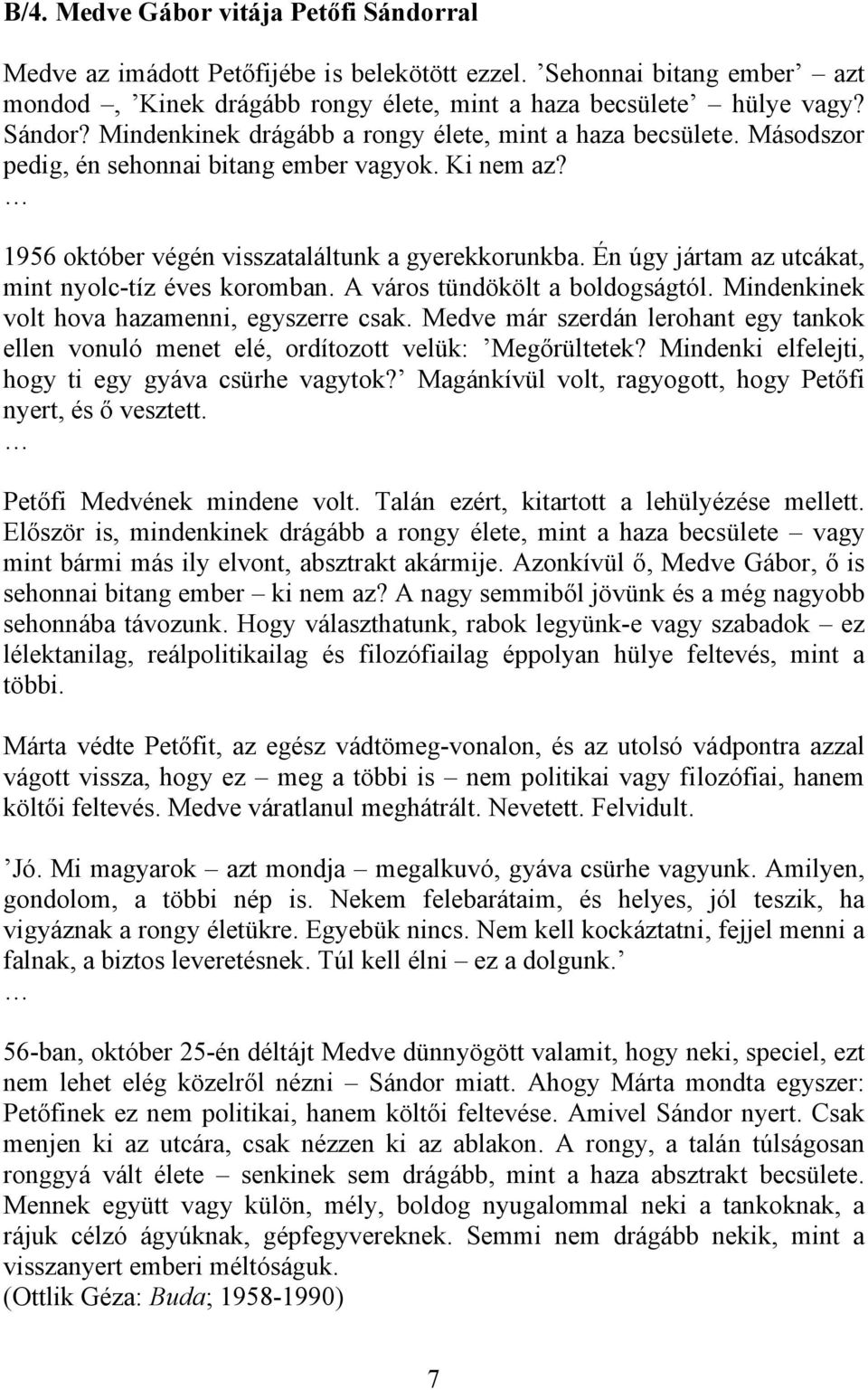 A város tündökölt a boldogságtól. Mindenkinek volt hova hazamenni, egyszerre csak. Medve már szerdán lerohant egy tankok ellen vonuló menet elé, ordítozott velük: Megőrültetek?