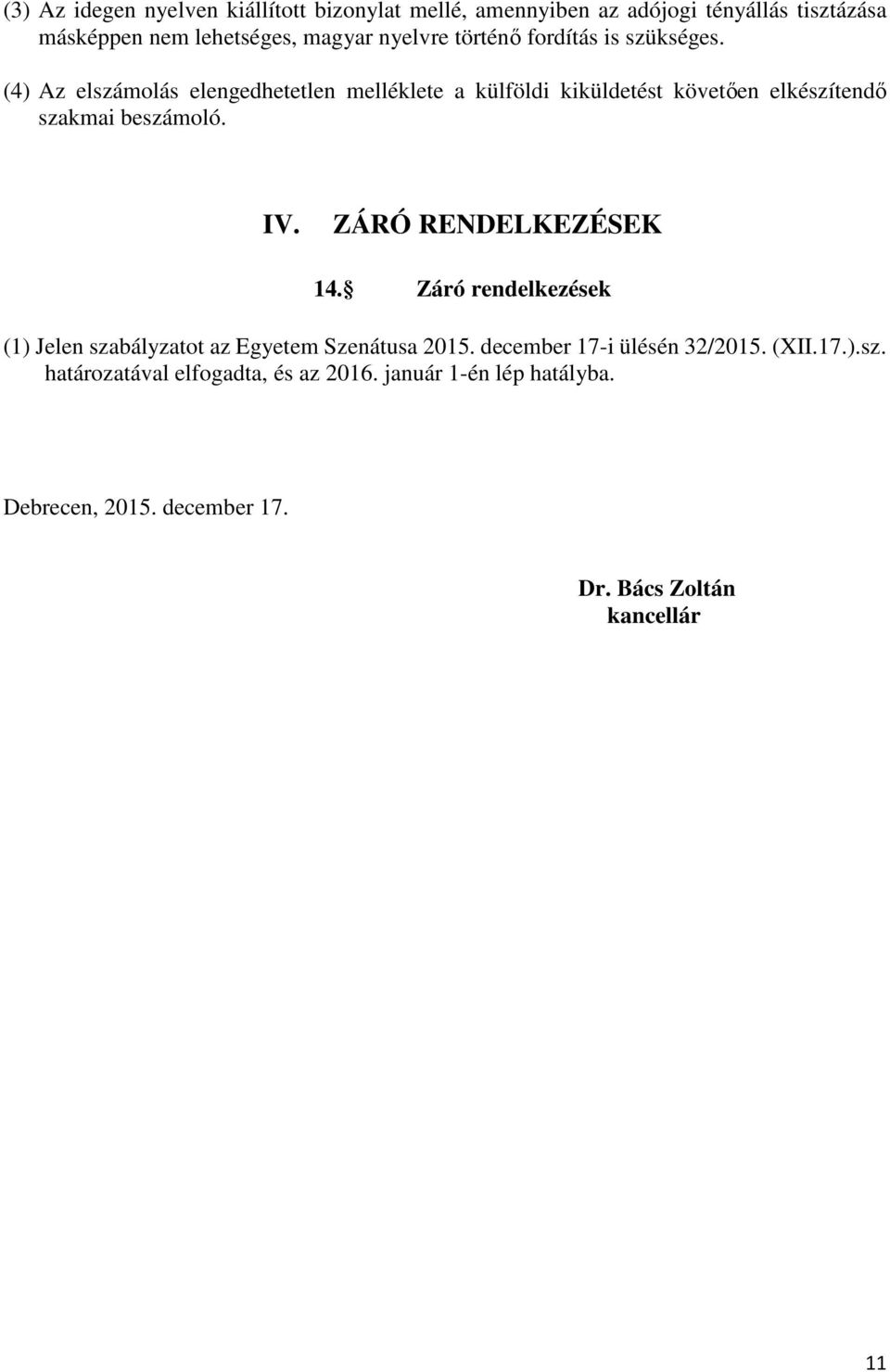 (4) Az elszámolás elengedhetetlen melléklete a külföldi kiküldetést követően elkészítendő szakmai beszámoló. IV.