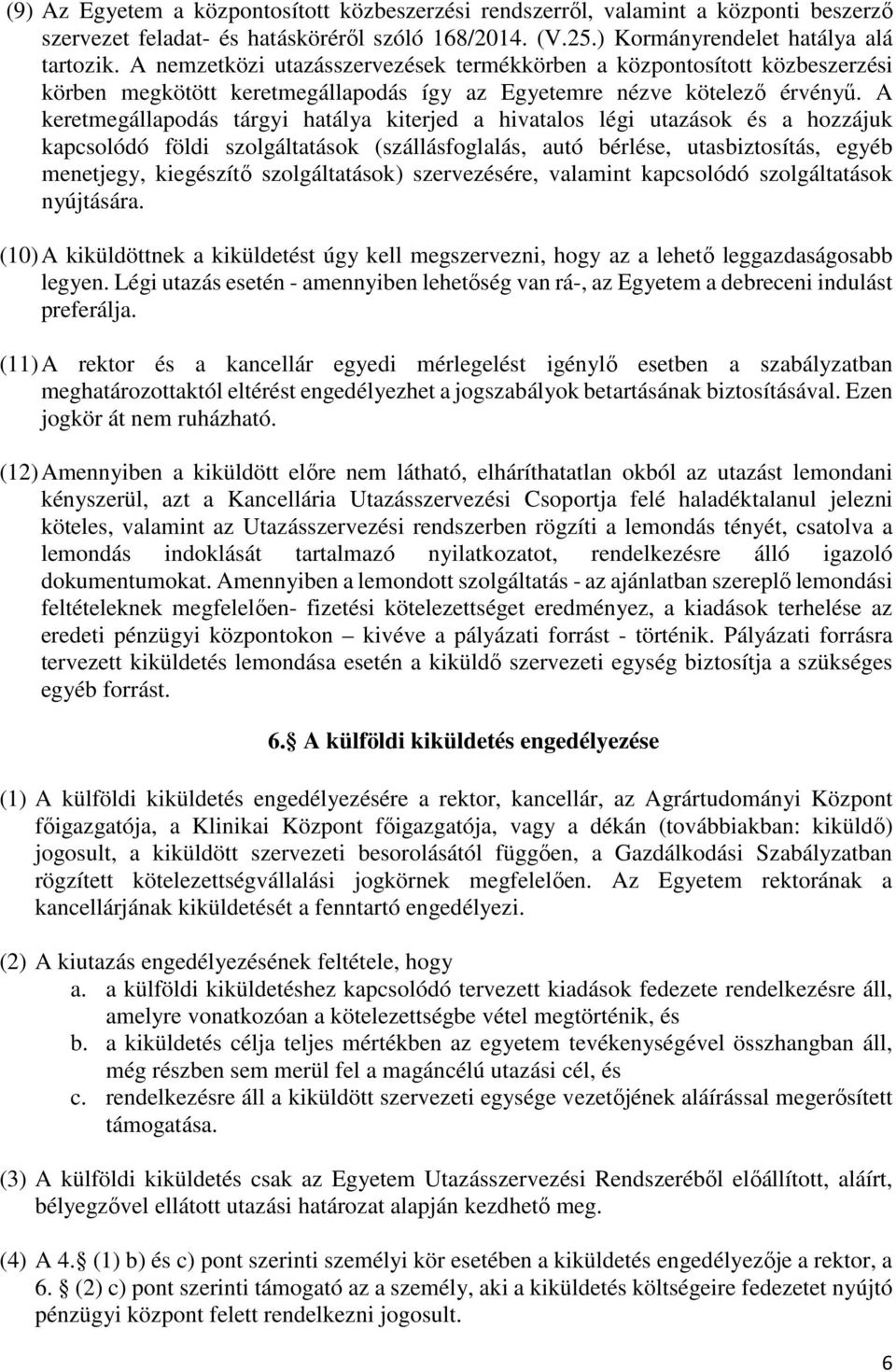 A keretmegállapodás tárgyi hatálya kiterjed a hivatalos légi utazások és a hozzájuk kapcsolódó földi szolgáltatások (szállásfoglalás, autó bérlése, utasbiztosítás, egyéb menetjegy, kiegészítő