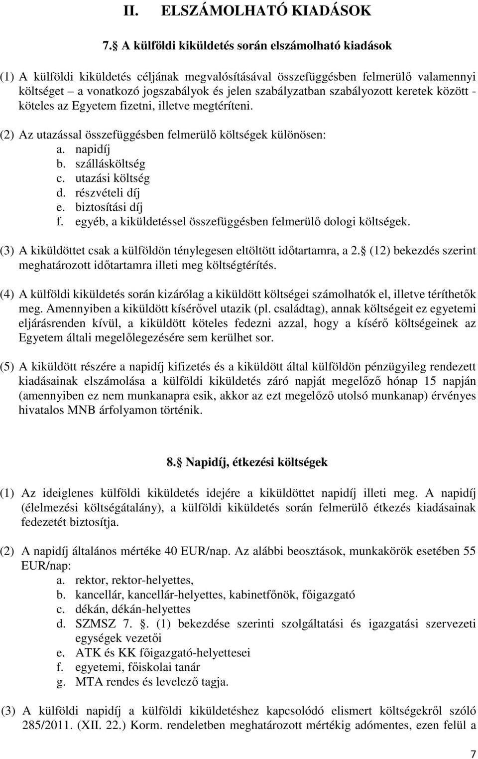 szabályozott keretek között - köteles az Egyetem fizetni, illetve megtéríteni. (2) Az utazással összefüggésben felmerülő költségek különösen: a. napidíj b. szállásköltség c. utazási költség d.