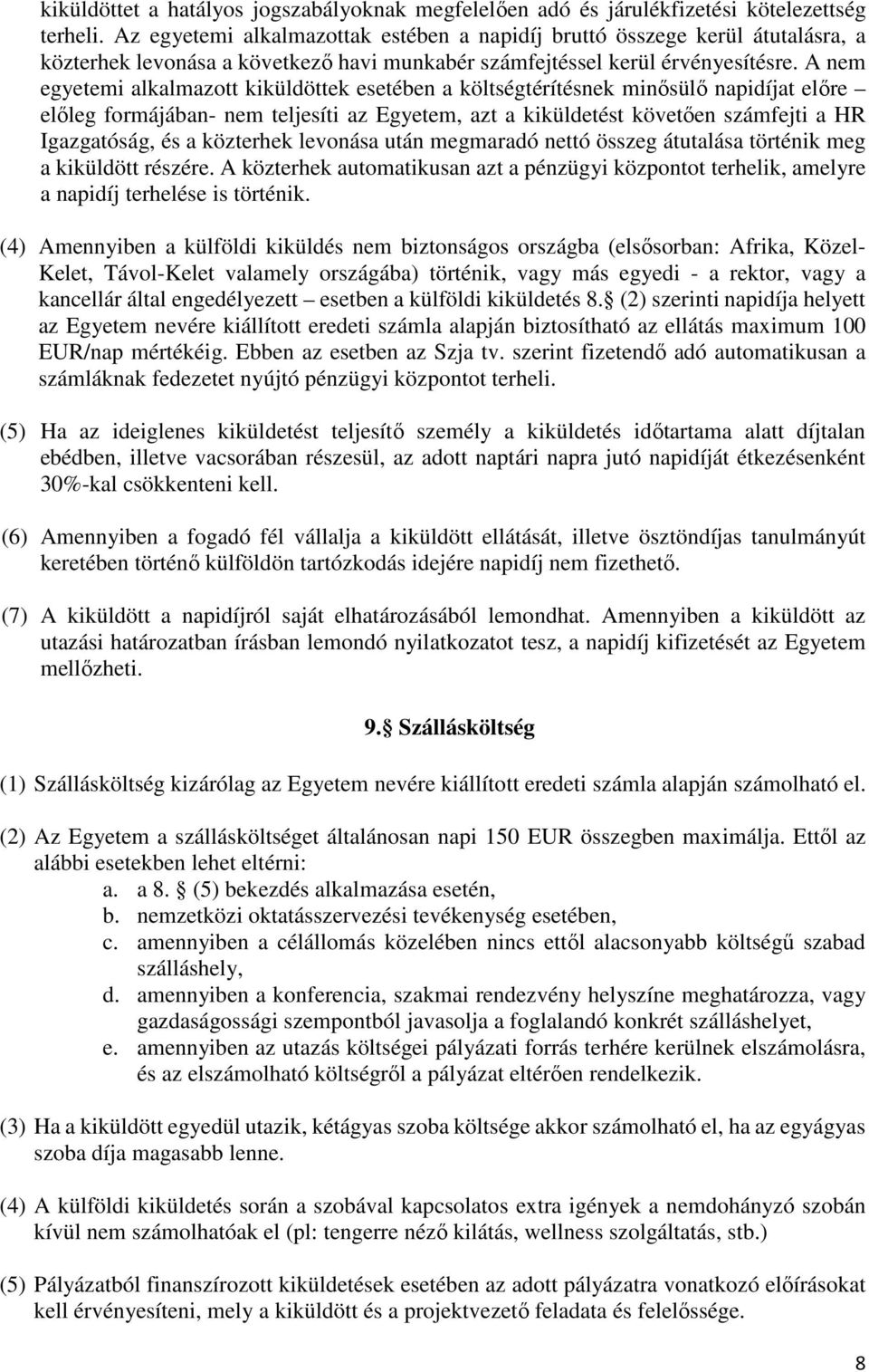 A nem egyetemi alkalmazott kiküldöttek esetében a költségtérítésnek minősülő napidíjat előre előleg formájában- nem teljesíti az Egyetem, azt a kiküldetést követően számfejti a HR Igazgatóság, és a