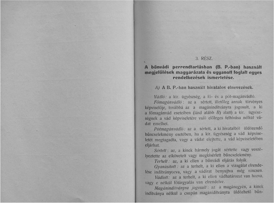 ügyészségnek a vád képviseletére való előleges felhívása nélkül vádat emelhet. Pó tm agán vádló : az a sértett a ki hivatalból üldözendő bűncselekmény esetében ha a kir.