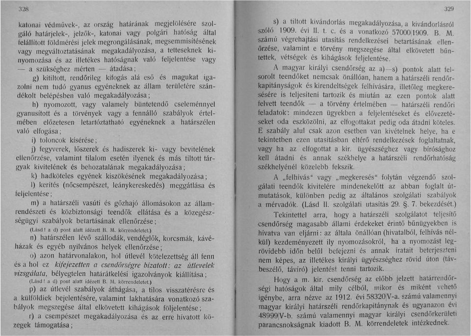 igazolni nem tudó gyanus egyéneknek az állam területére szándékolt belépésben való megakadályozása; h) nyomozott vagy valamely büntetendő cseleménnyel gyanusított és a törvények vagy a fennálló