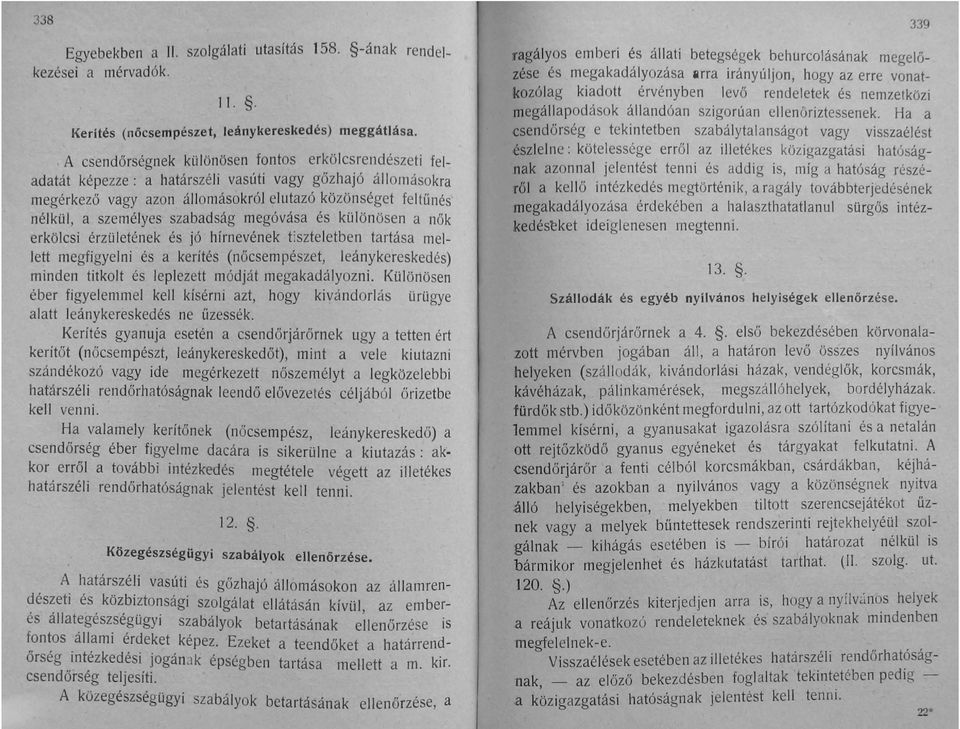 szabadság megóvása és különösen a nők erkölcsi érzületének és jó hírnevének tiszteletben tartása mellett megfigyelni és a kerítés (nőcsempészet leánykereskedés) minden titkolt és leplezett módját