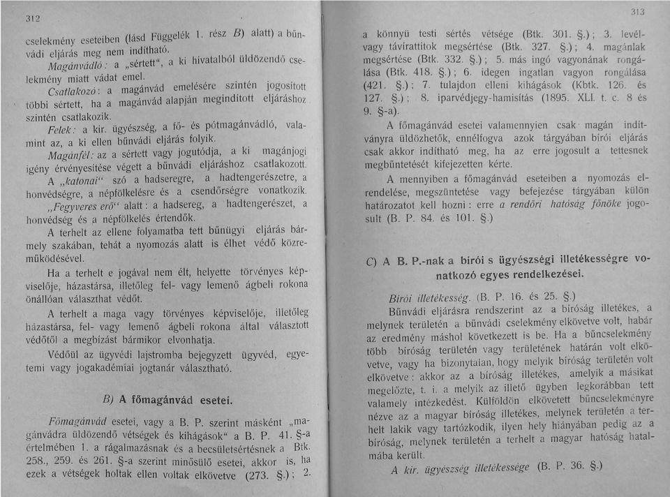 ügyészség a fő- és pótmagánvádló valamint az a ki ellen bűnvádi eljárás folyik. Magánfél : az a sértett vagy jogutódja a ki magánjogi igény érvényesítése végett a bűnvádi eljáráshoz csatlakozott.