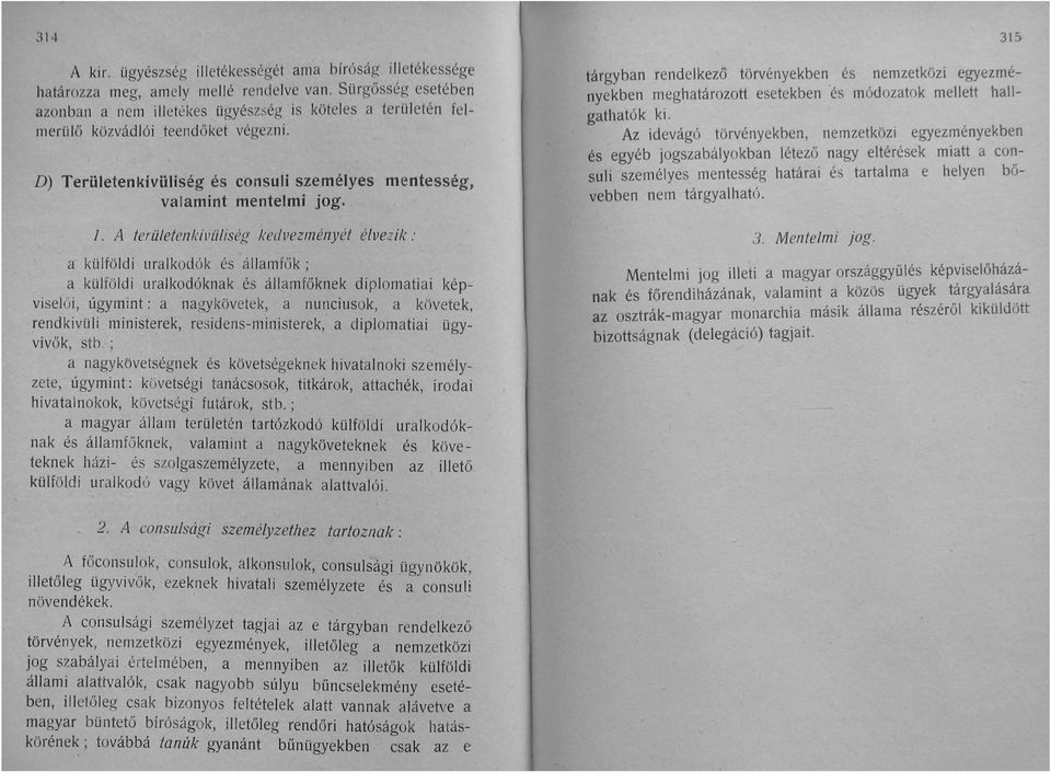 A területenkívüliség kedvezményét élvezik: a külföldi uralkodók és államfők ; a külföldi uralkodóknak és államfőknek diplomatiai képvi se l ői úgymint: a nagykövetek a nunciusok a követek rendkivüli