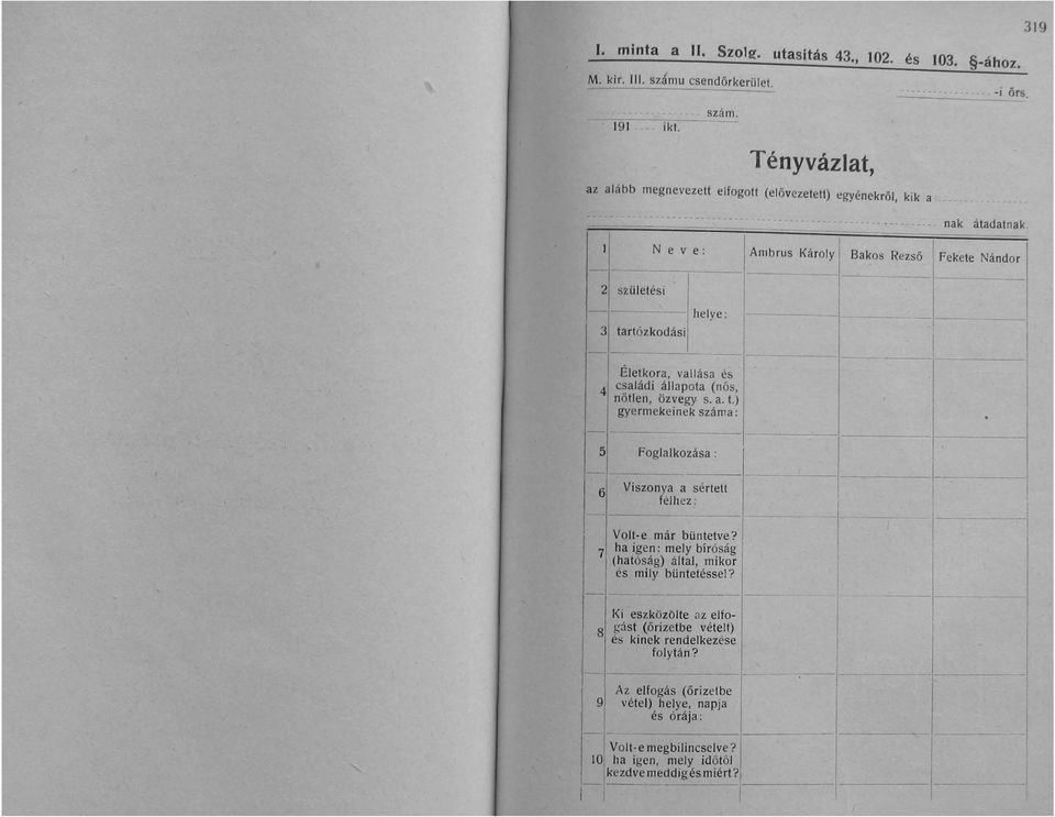 helye: Életkora vallása és 41 családi állapota (nős nőtlen özvegy s. a. L) gyermekeinek száma : 51 Foglalkozása : ------1-6 Viszonya a sértett félh ez : Volt-e már büntetve?