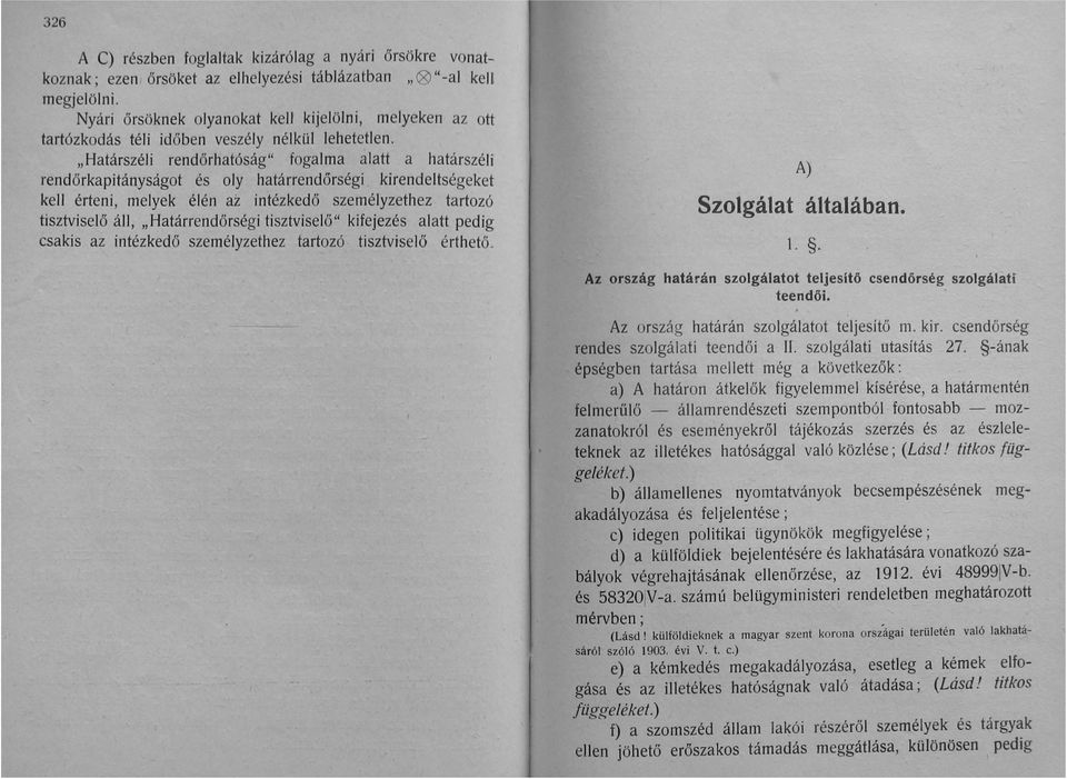 "Határszéli rendőrhatóság" fogalma alatt a határszéli rendőrkapitányságot és oly határrendőrségi kirendeltségeket kell érteni melyek élén az intézkedő személyzethez tartozó tisztviselő áll