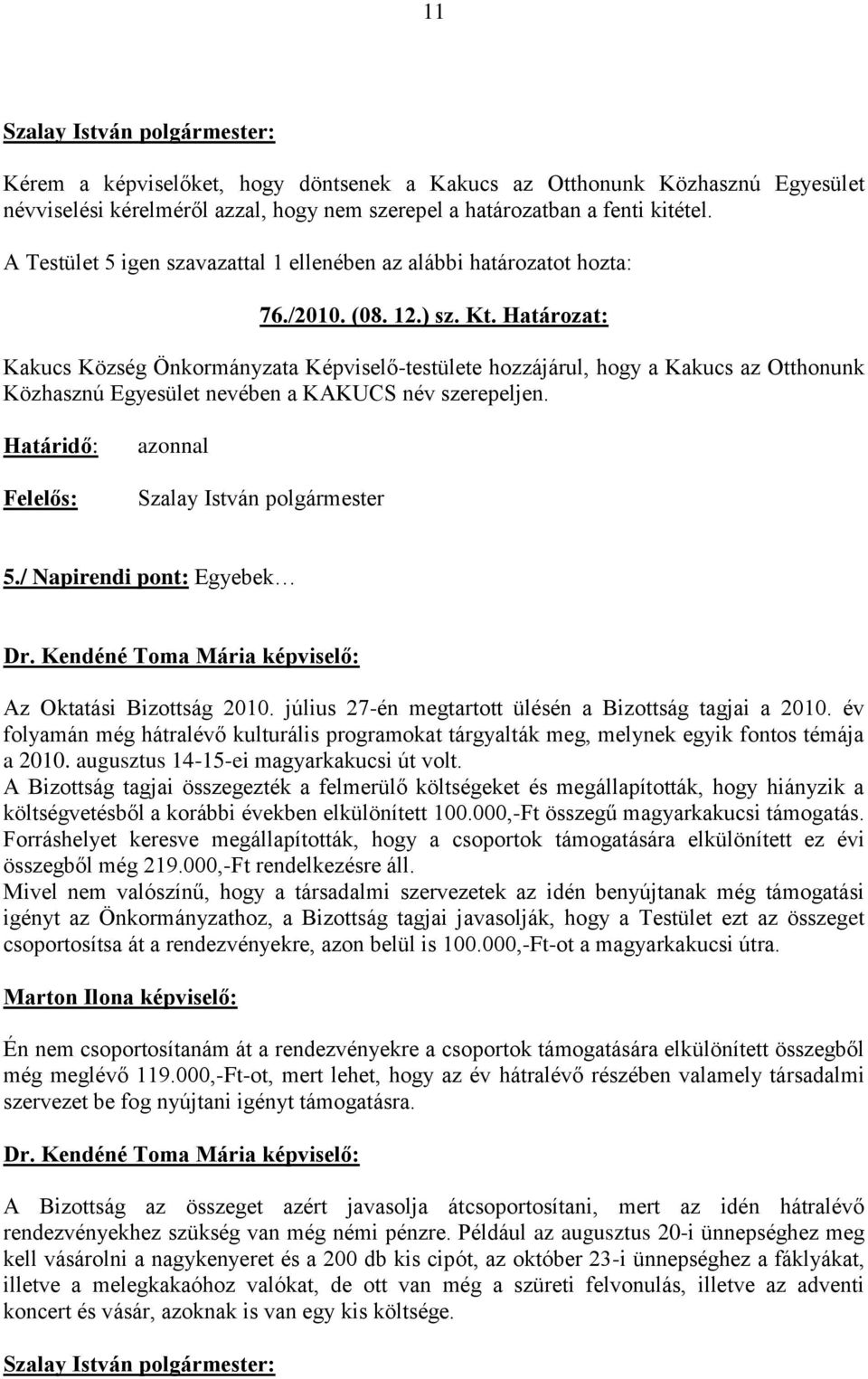 Határozat: Kakucs Község Önkormányzata Képviselő-testülete hozzájárul, hogy a Kakucs az Otthonunk Közhasznú Egyesület nevében a KAKUCS név szerepeljen.