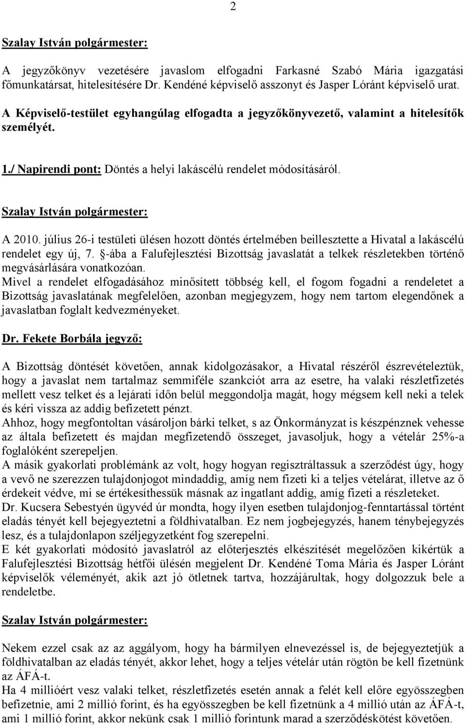 július 26-i testületi ülésen hozott döntés értelmében beillesztette a Hivatal a lakáscélú rendelet egy új, 7.