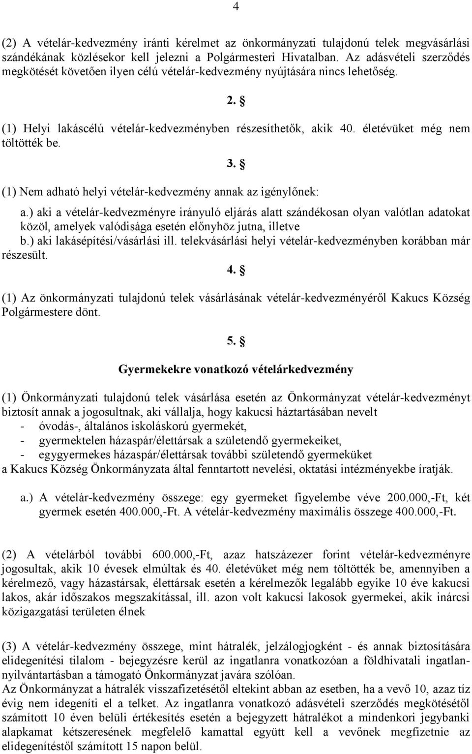 életévüket még nem töltötték be. 3. (1) Nem adható helyi vételár-kedvezmény annak az igénylőnek: a.