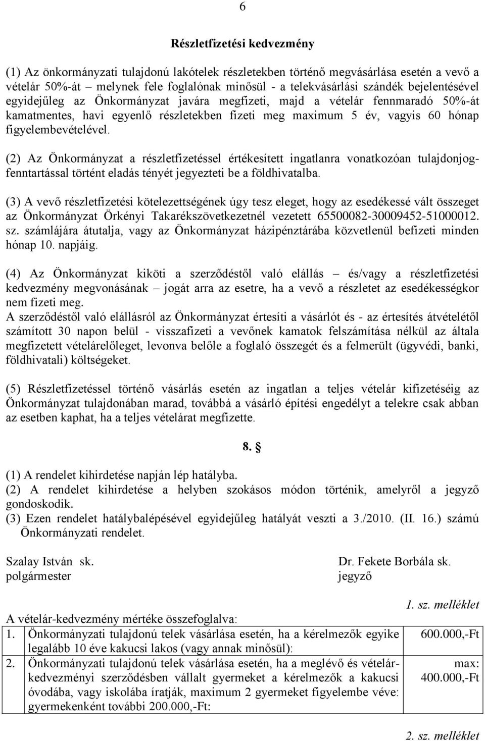 (2) Az Önkormányzat a részletfizetéssel értékesített ingatlanra vonatkozóan tulajdonjogfenntartással történt eladás tényét jegyezteti be a földhivatalba.