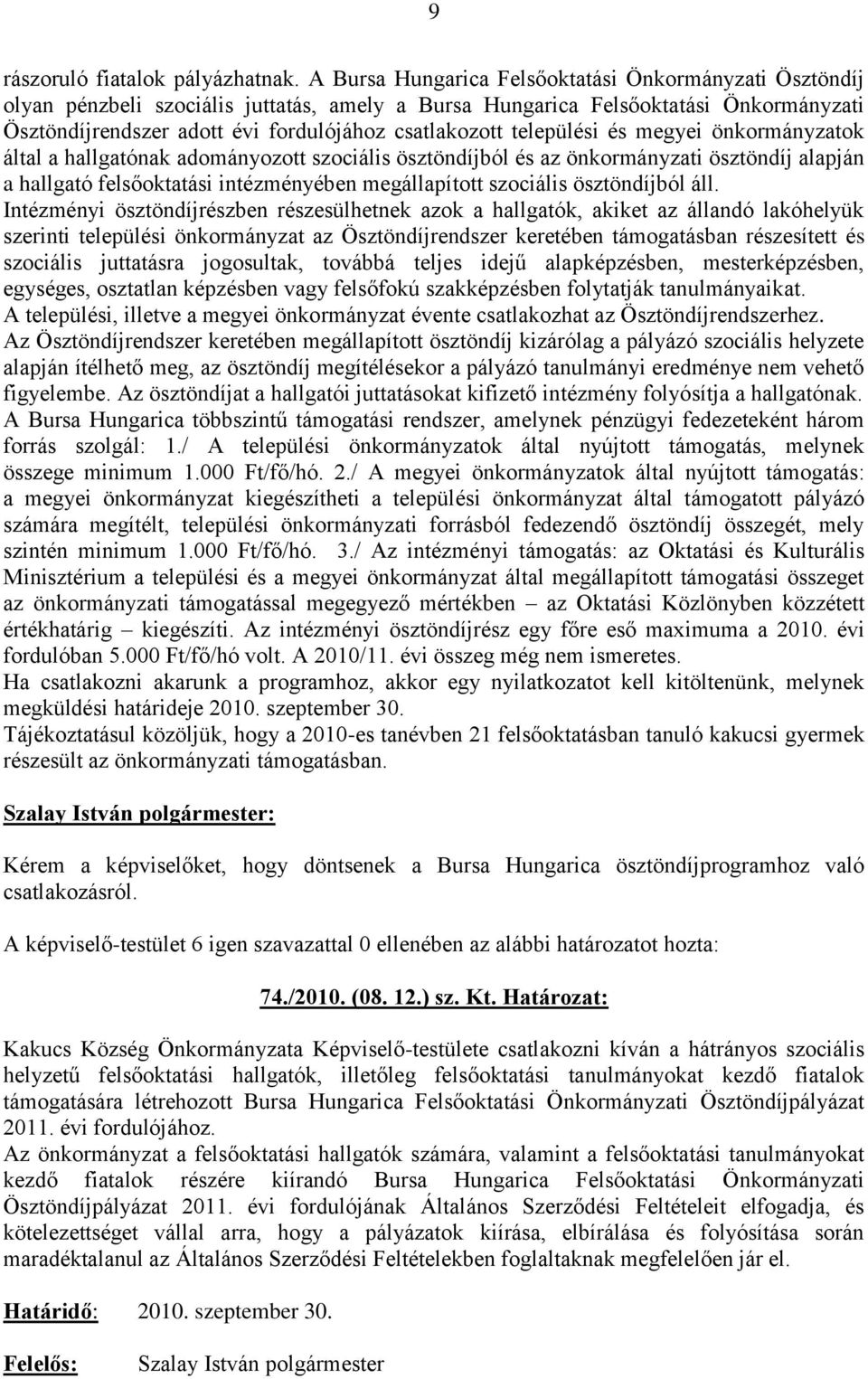 települési és megyei önkormányzatok által a hallgatónak adományozott szociális ösztöndíjból és az önkormányzati ösztöndíj alapján a hallgató felsőoktatási intézményében megállapított szociális