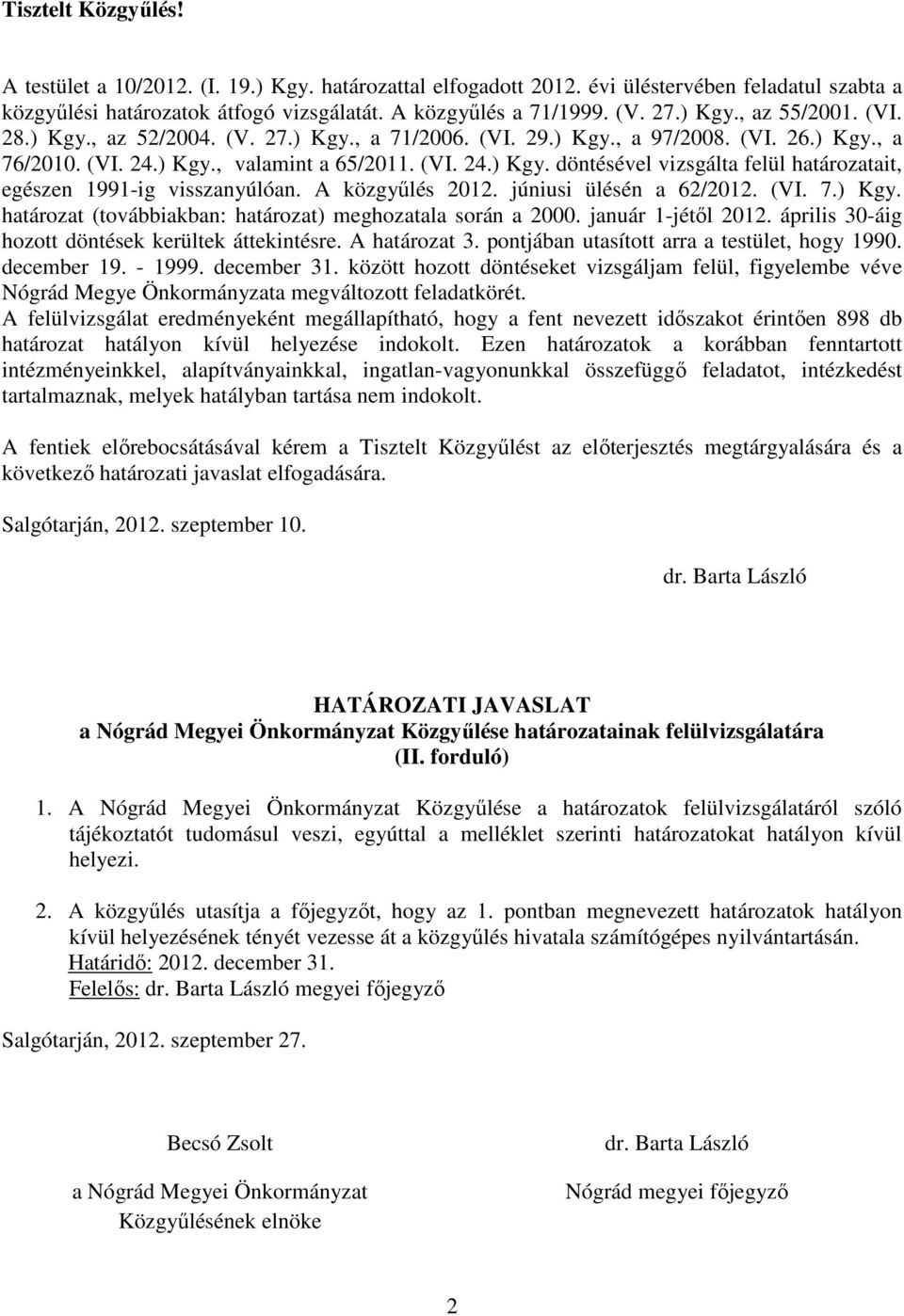 A közgyűlés 2012. júniusi ülésén a 62/2012. (VI. 7.) Kgy. határozat (továbbiakban: határozat) meghozatala során a 2000. január 1-jétől 2012. április 30-áig hozott döntések kerültek áttekintésre.