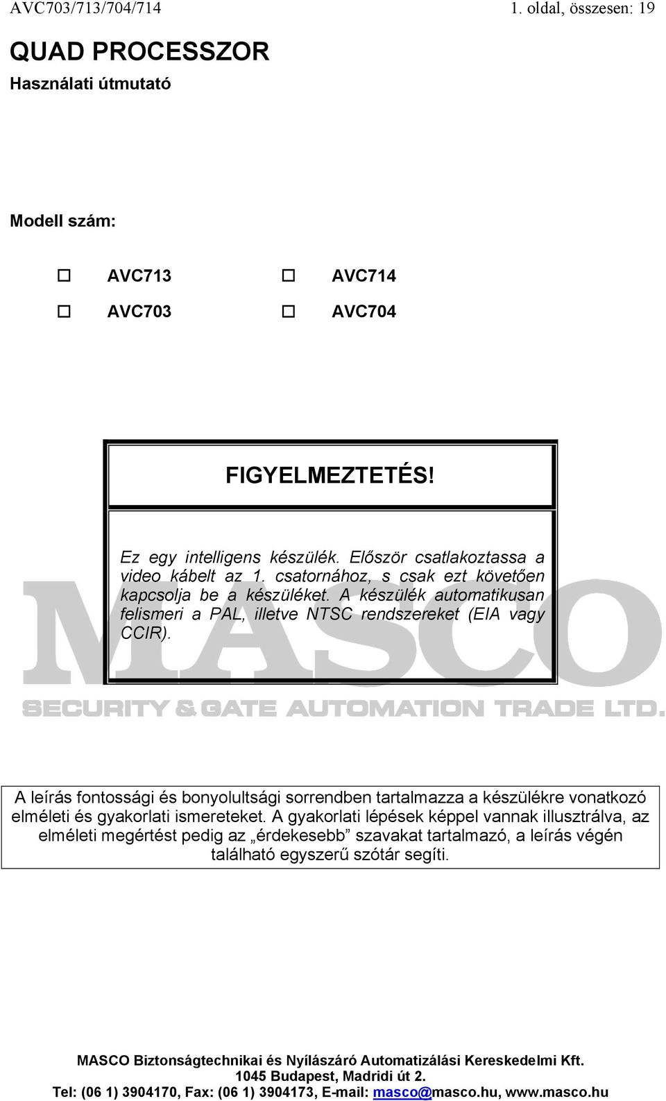 A készülék automatikusan felismeri a PAL, illetve NTSC rendszereket (EIA vagy CCIR).