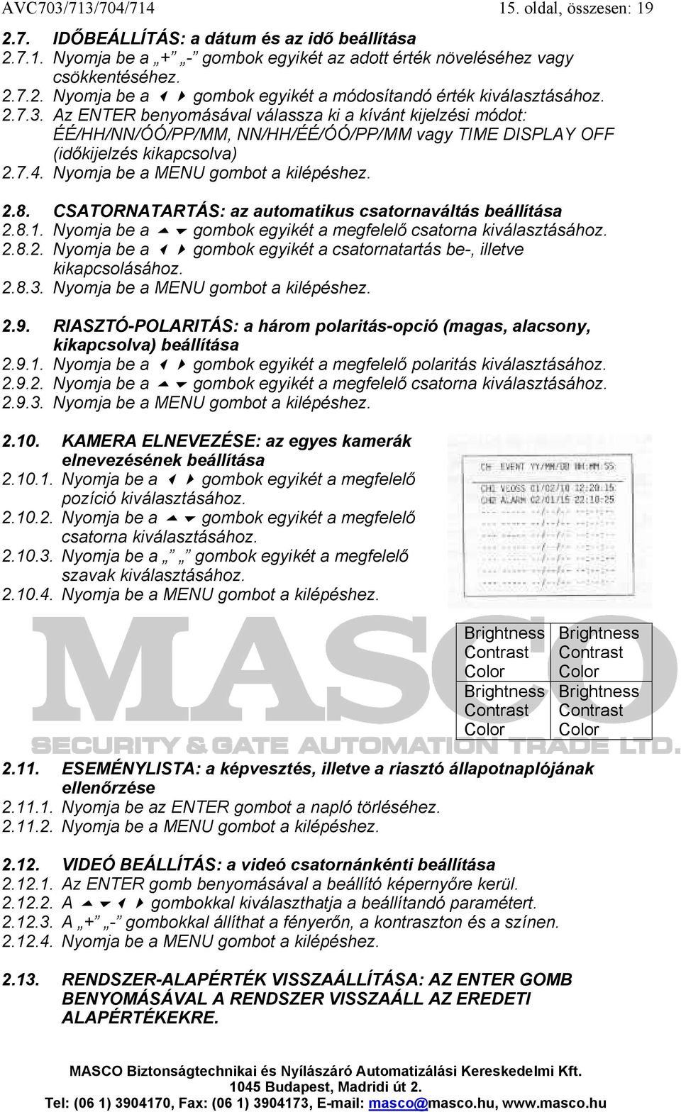 CSATORNATARTÁS: az automatikus csatornaváltás beállítása 2.8.1. Nyomja be a gombok egyikét a megfelelő csatorna kiválasztásához. 2.8.2. Nyomja be a gombok egyikét a csatornatartás be-, illetve kikapcsolásához.