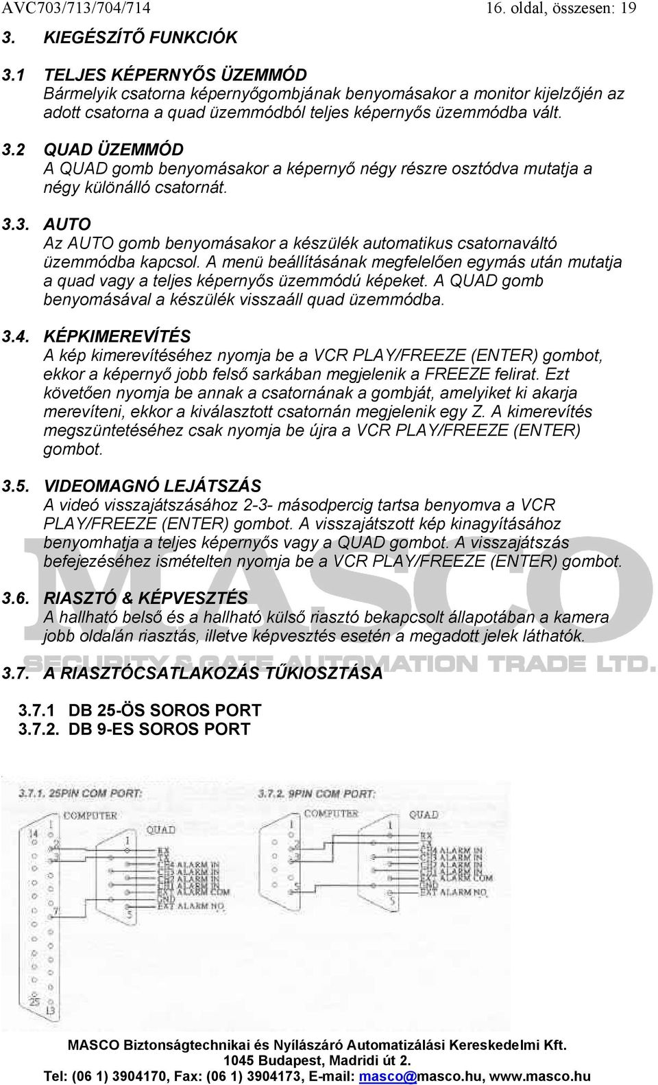 2 QUAD ÜZEMMÓD A QUAD gomb benyomásakor a képernyő négy részre osztódva mutatja a négy különálló csatornát. 3.3. AUTO Az AUTO gomb benyomásakor a készülék automatikus csatornaváltó üzemmódba kapcsol.