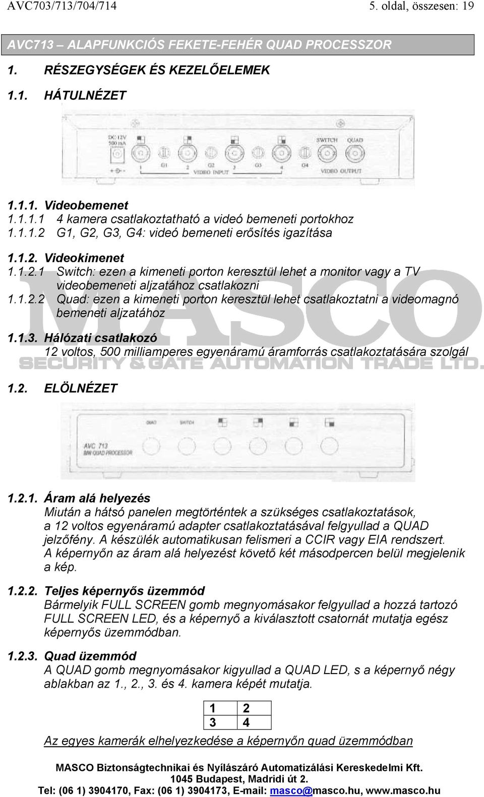 1.3. Hálózati csatlakozó 12 voltos, 500 milliamperes egyenáramú áramforrás csatlakoztatására szolgál 1.2. ELÖLNÉZET 1.2.1. Áram alá helyezés Miután a hátsó panelen megtörténtek a szükséges csatlakoztatások, a 12 voltos egyenáramú adapter csatlakoztatásával felgyullad a QUAD jelzőfény.