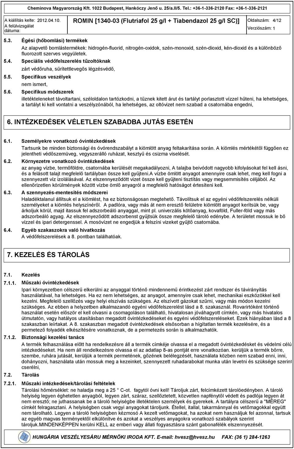 Speciális védőfelszerelés tűzoltóknak zárt védőruha, sűrítettlevegős légzésvédő, Specifikus veszélyek nem ismert, Specifikus módszerek illetékteleneket távoltartani, széloldalon tartózkodni, a tűznek