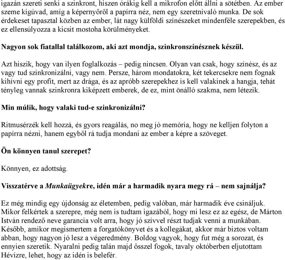 Nagyon sok fiatallal találkozom, aki azt mondja, szinkronszínésznek készül. Azt hiszik, hogy van ilyen foglalkozás pedig nincsen. Olyan van csak, hogy színész, és az vagy tud szinkronizálni, vagy nem.