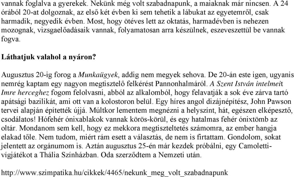 Augusztus 20-ig forog a Munkaügyek, addig nem megyek sehova. De 20-án este igen, ugyanis nemrég kaptam egy nagyon megtisztelő felkérést Pannonhalmáról.