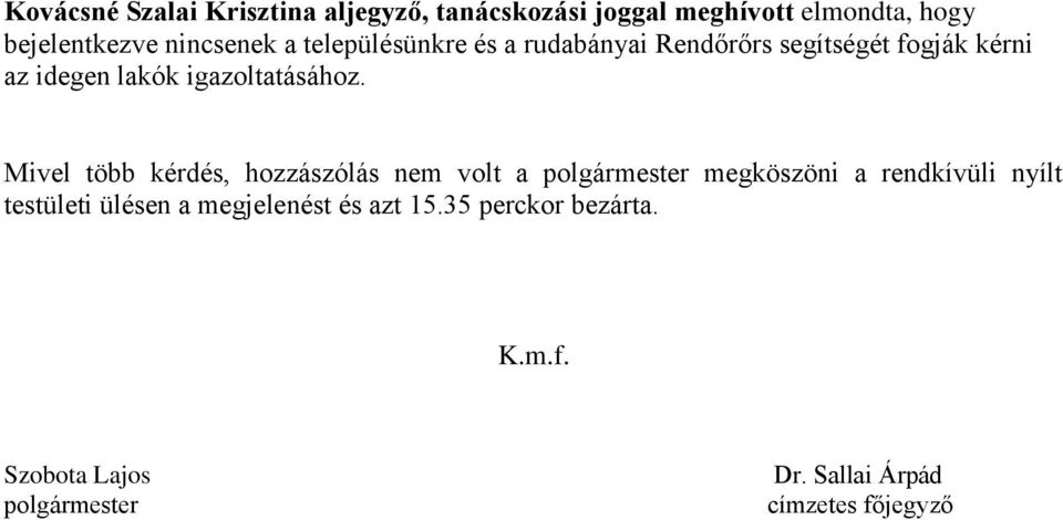 Mivel több kérdés, hozzászólás nem volt a polgármester megköszöni a rendkívüli nyílt testületi ülésen a