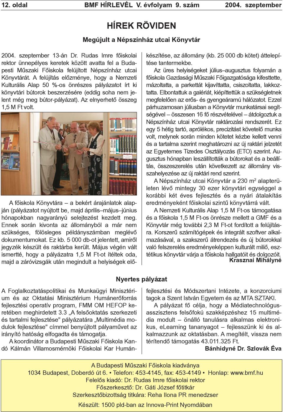 A felújítás elõzménye, hogy a Nemzeti Kulturális Alap 50 %-os önrészes pályázatot írt ki könyvtári bútorok beszerzésére (eddig soha nem jelent még meg bútor-pályázat).