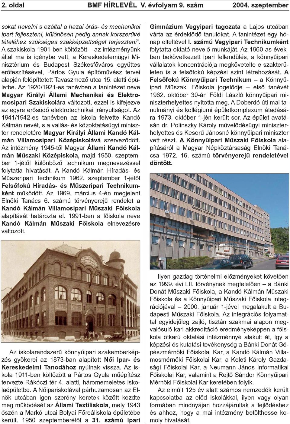 A szakiskola 1901-ben költözött az intézményünk által ma is igénybe vett, a Kereskedelemügyi Minisztérium és Budapest Székesfõváros együttes erõfeszítésével, Pártos Gyula építõmûvész tervei alapján