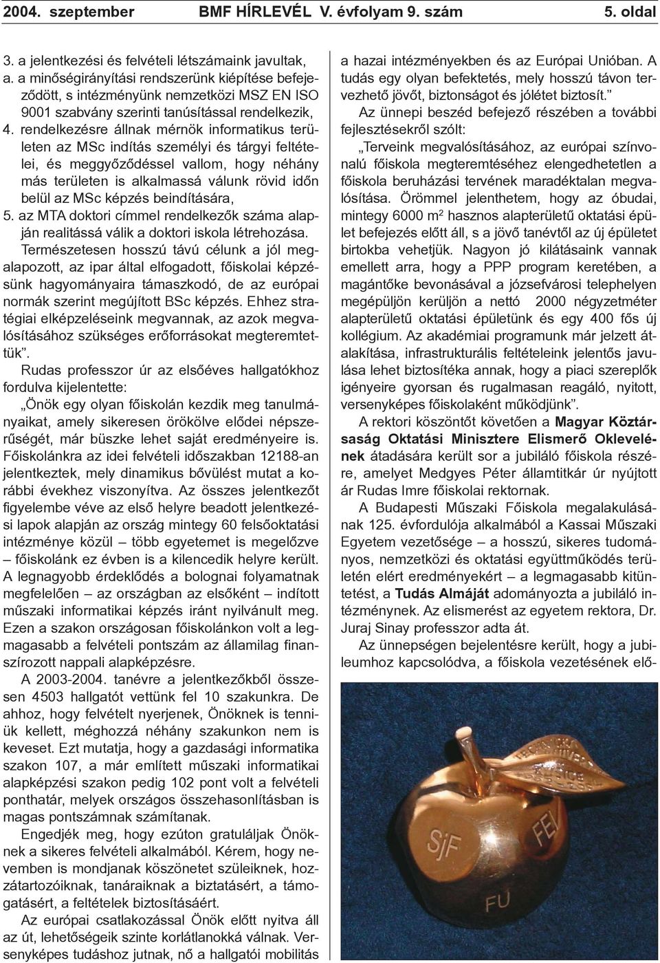rendelkezésre állnak mérnök informatikus területen az MSc indítás személyi és tárgyi feltételei, és meggyõzõdéssel vallom, hogy néhány más területen is alkalmassá válunk rövid idõn belül az MSc