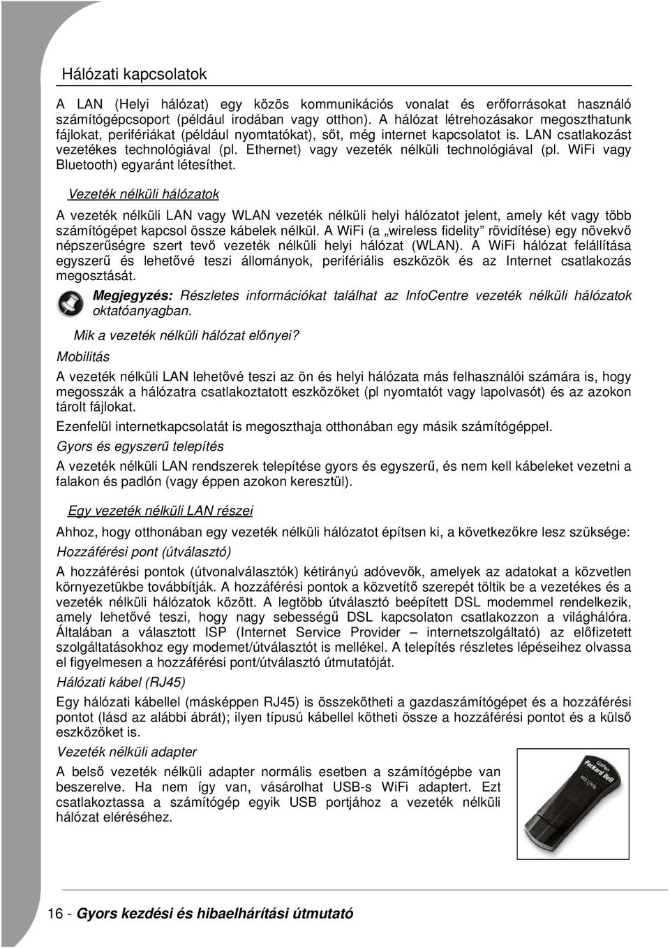 Ethernet) vagy vezeték nélküli technológiával (pl. WiFi vagy Bluetooth) egyaránt létesíthet.