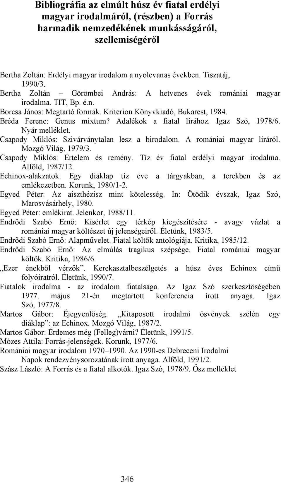 Bréda Ferenc: Genus mixtum? Adalékok a fiatal lírához. Igaz Szó, 1978/6. Nyár melléklet. Csapody Miklós: Szivárványtalan lesz a birodalom. A romániai magyar líráról. Mozgó Világ, 1979/3.