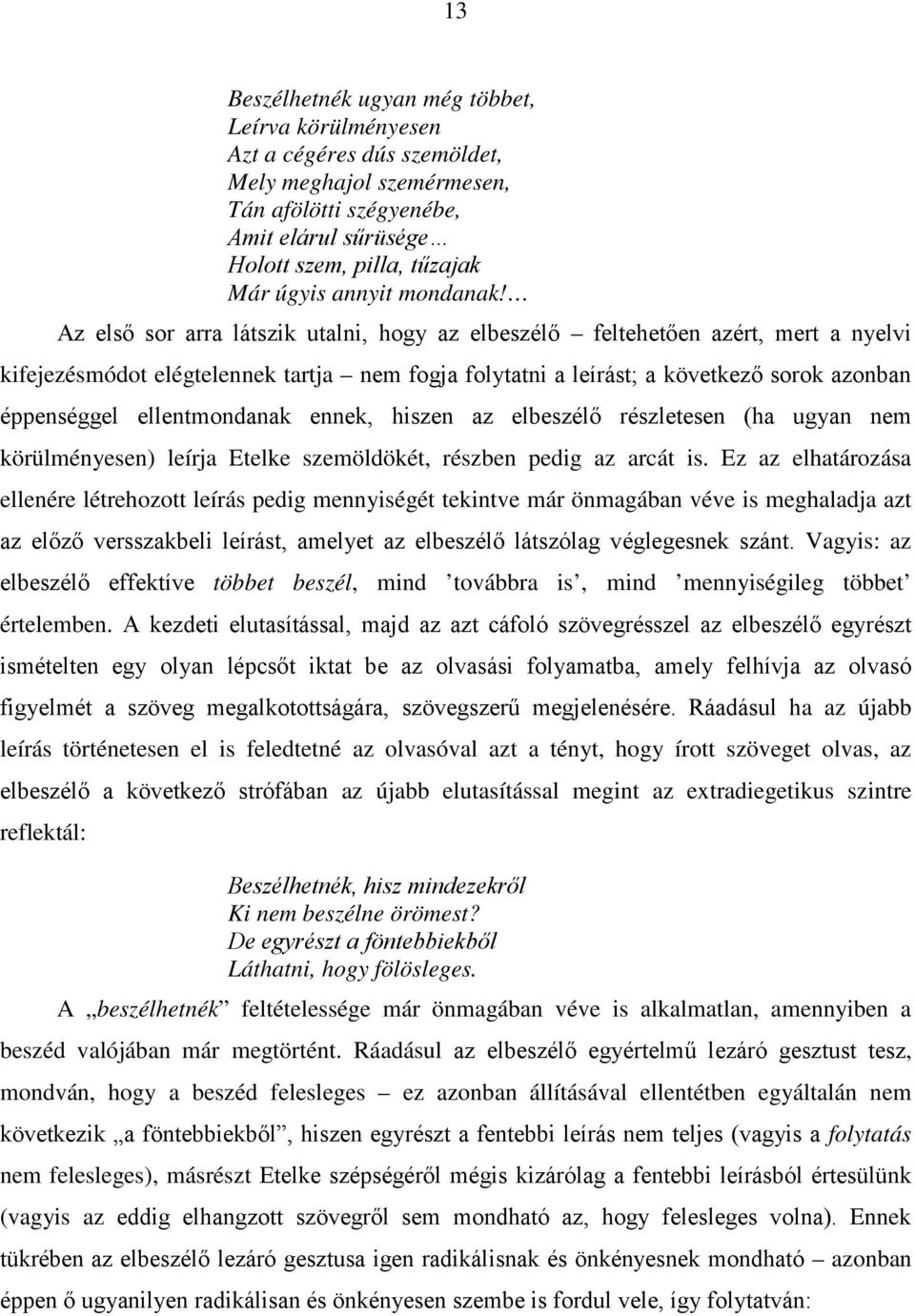 Az első sor arra látszik utalni, hogy az elbeszélő feltehetően azért, mert a nyelvi kifejezésmódot elégtelennek tartja nem fogja folytatni a leírást; a következő sorok azonban éppenséggel