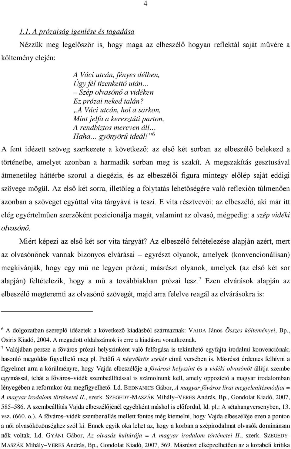 6 A fent idézett szöveg szerkezete a következő: az első két sorban az elbeszélő belekezd a történetbe, amelyet azonban a harmadik sorban meg is szakít.