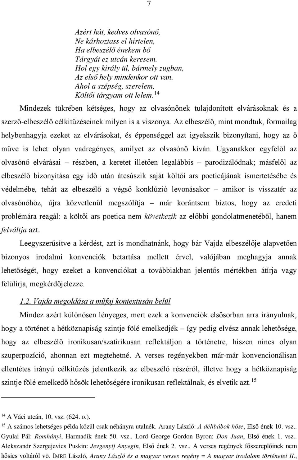 Az elbeszélő, mint mondtuk, formailag helybenhagyja ezeket az elvárásokat, és éppenséggel azt igyekszik bizonyítani, hogy az ő műve is lehet olyan vadregényes, amilyet az olvasónő kíván.