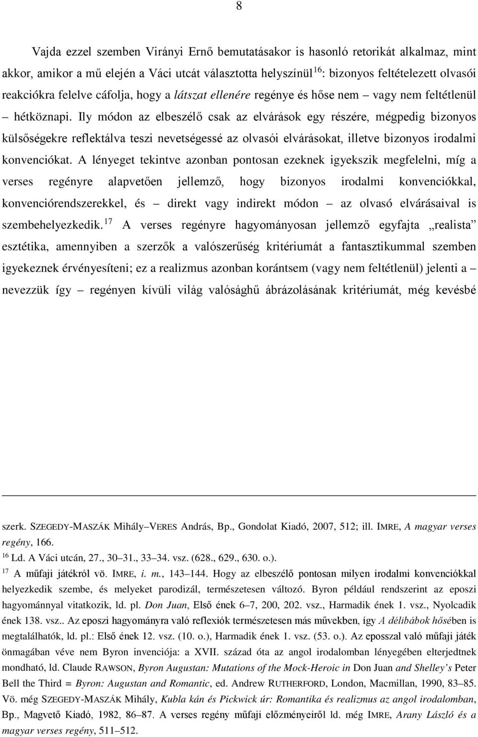 Ily módon az elbeszélő csak az elvárások egy részére, mégpedig bizonyos külsőségekre reflektálva teszi nevetségessé az olvasói elvárásokat, illetve bizonyos irodalmi konvenciókat.