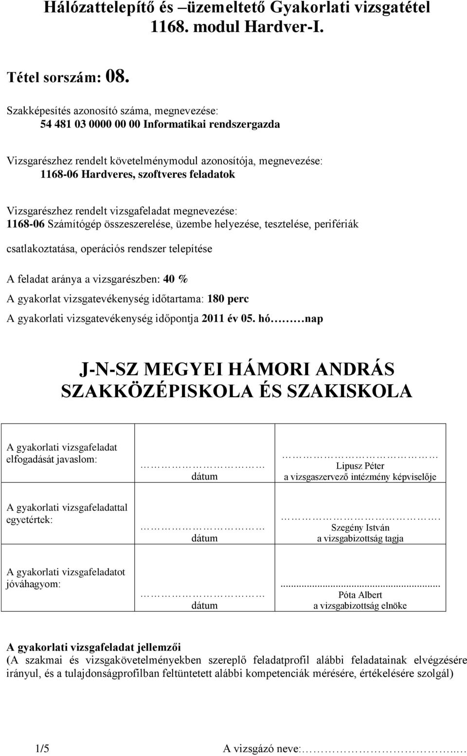 Vizsgarészhez rendelt vizsgafeladat megnevezése: 1168-06 Számítógép összeszerelése, üzembe helyezése, tesztelése, perifériák csatlakoztatása, operációs rendszer telepítése A feladat aránya a