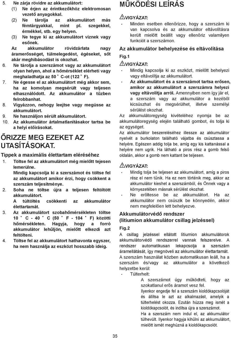 Ne tárolja a szerszámot vagy az akkumulátort olyan helyen, ahol a h mérséklet elérheti vagy meghaladhatja az 50 C-ot ( F). 7.