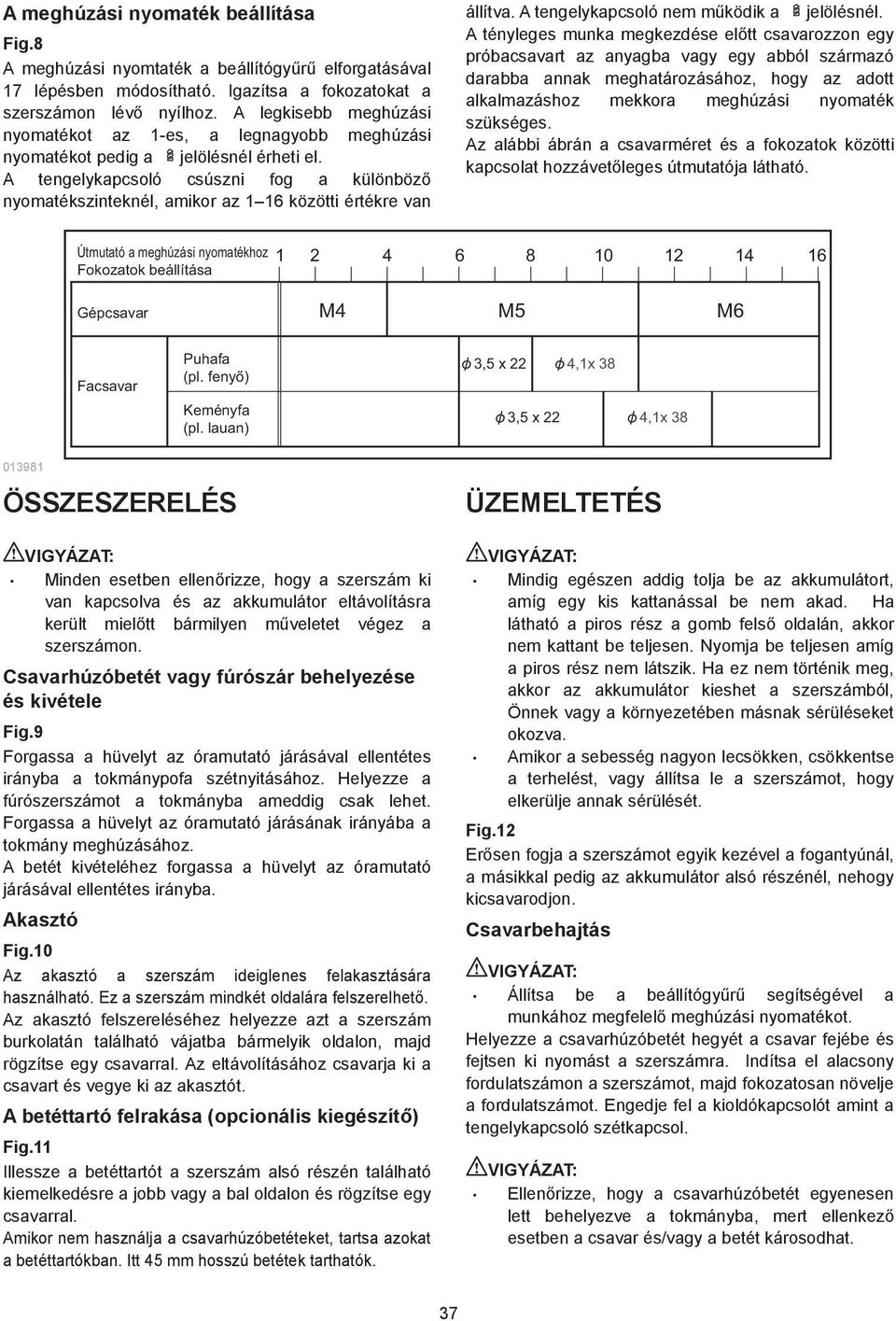 A tengelykapcsoló csúszni fog a különböz nyomatékszinteknél, amikor az 6 közötti értékre van állítva. A tengelykapcsoló nem m ködik a jelölésnél.