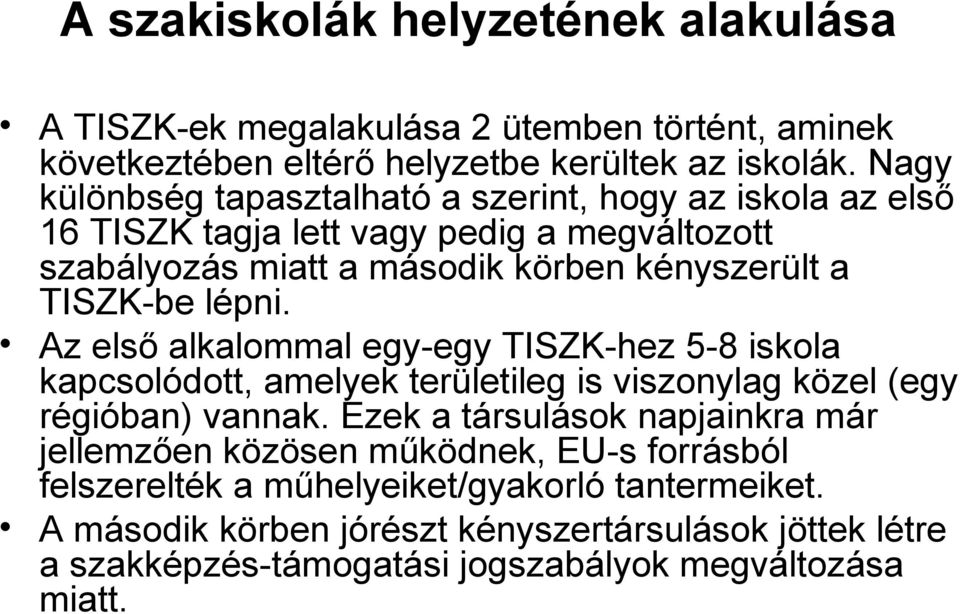 lépni. Az első alkalommal egy-egy TISZK-hez 5-8 iskola kapcsolódott, amelyek területileg is viszonylag közel (egy régióban) vannak.