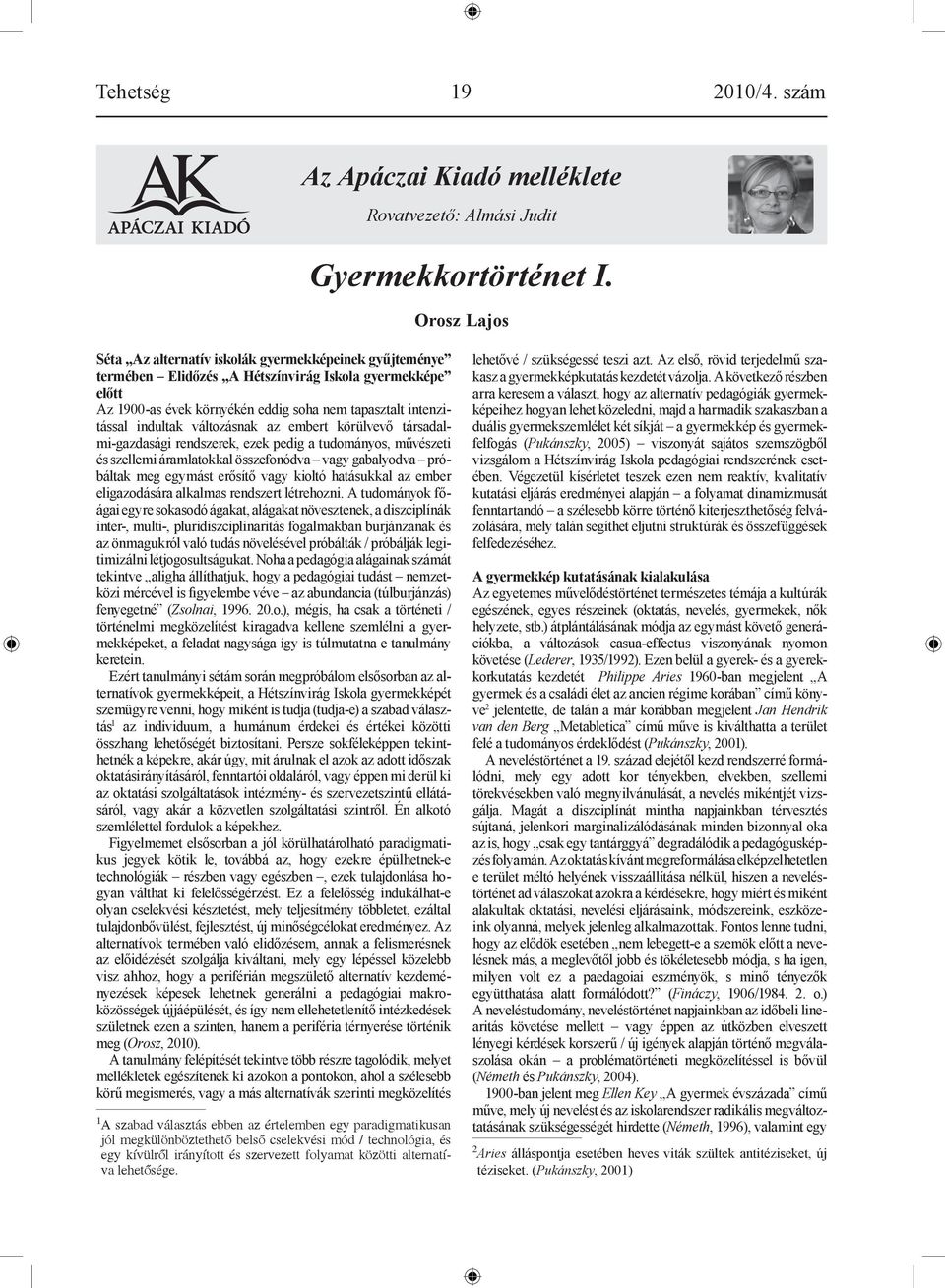 indultak változásnak az embert körülvevő tár sadalmi-gazdasági rendszerek, ezek pedig a tudományos, művészeti és szellemi áramlatokkal összefonódva vagy gabalyodva próbáltak meg egymást erősítő vagy