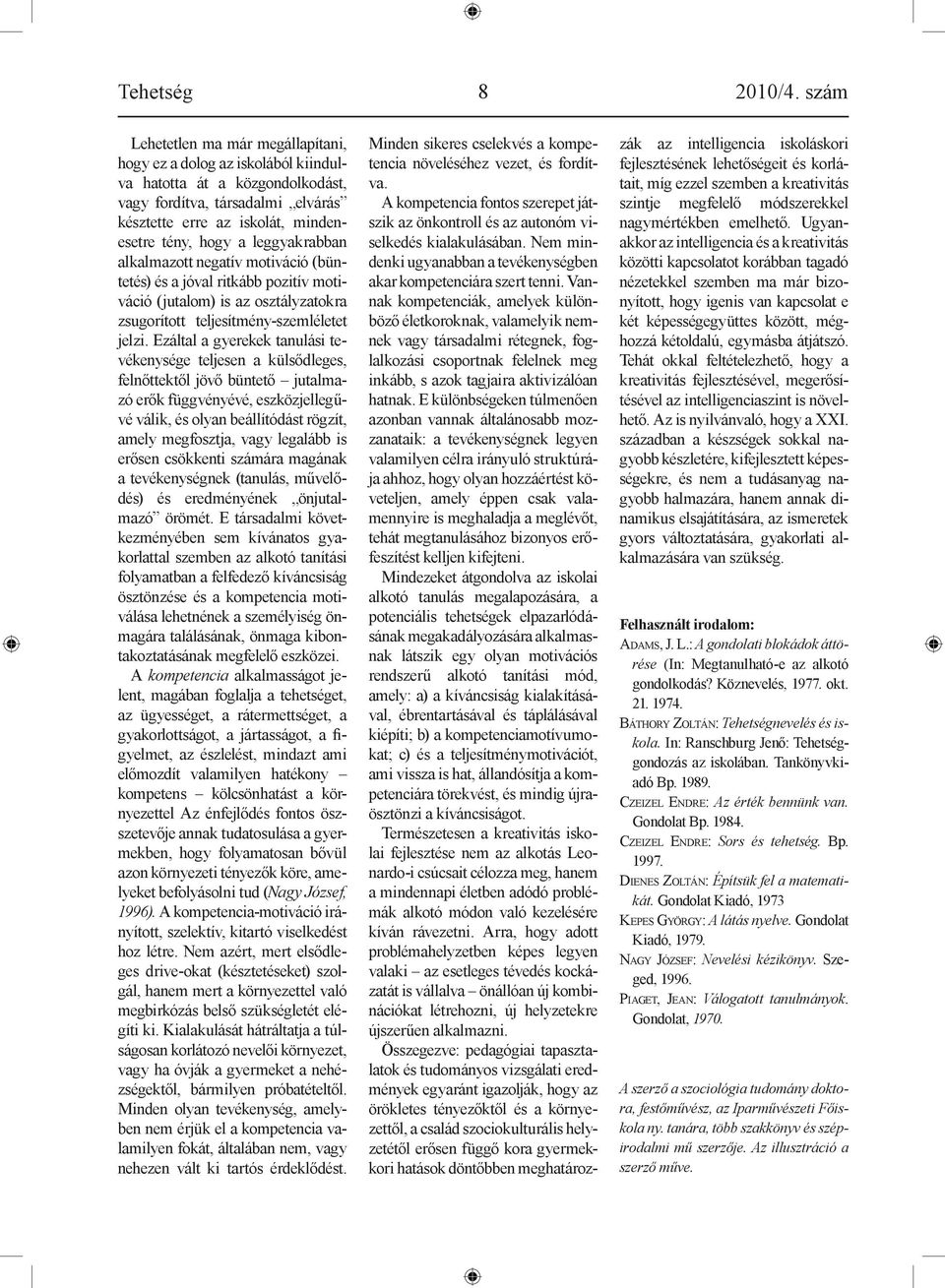 leggyakrabban alkalmazott negatív motiváció (büntetés) és a jóval ritkább pozitív motiváció (jutalom) is az osztályzatokra zsugorított teljesítmény-szemléletet jelzi.